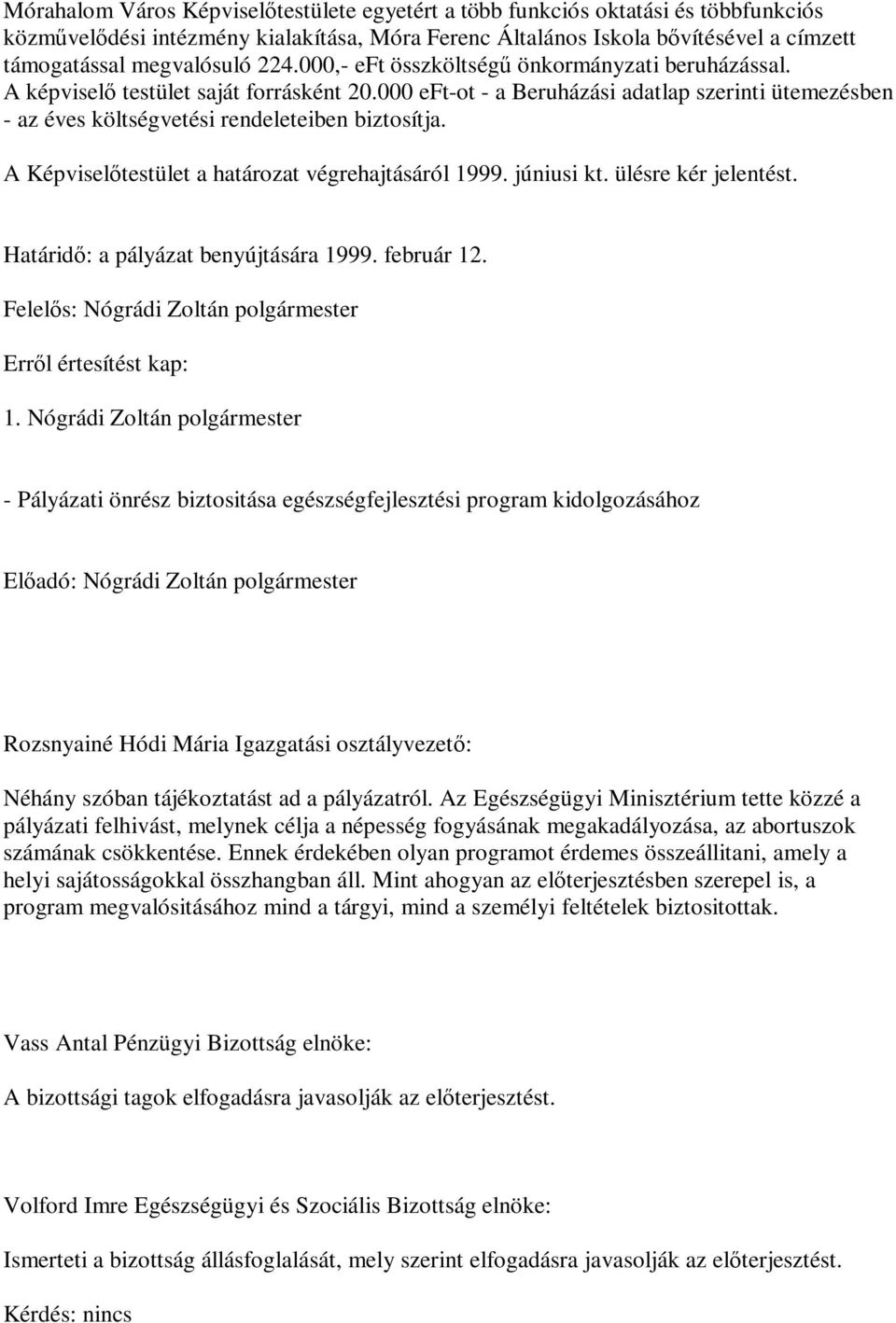 A Képviselőtestület a határozat végrehajtásáról 1999. júniusi kt. ülésre kér jelentést. Határidő: a pályázat benyújtására 1999. február 12.