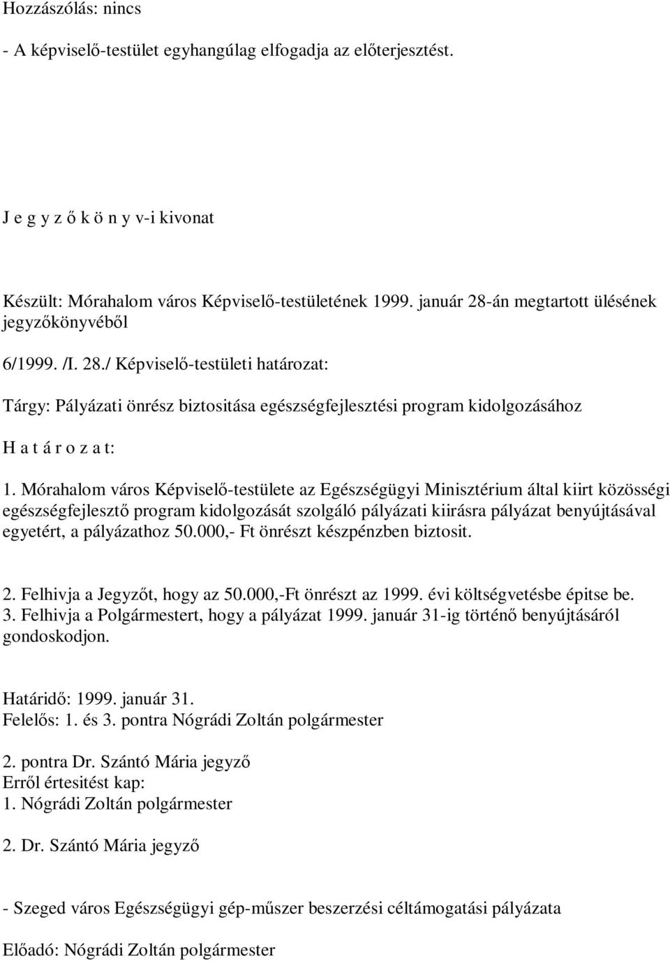 Mórahalom város Képviselő-testülete az Egészségügyi Minisztérium által kiirt közösségi egészségfejlesztő program kidolgozását szolgáló pályázati kiirásra pályázat benyújtásával egyetért, a