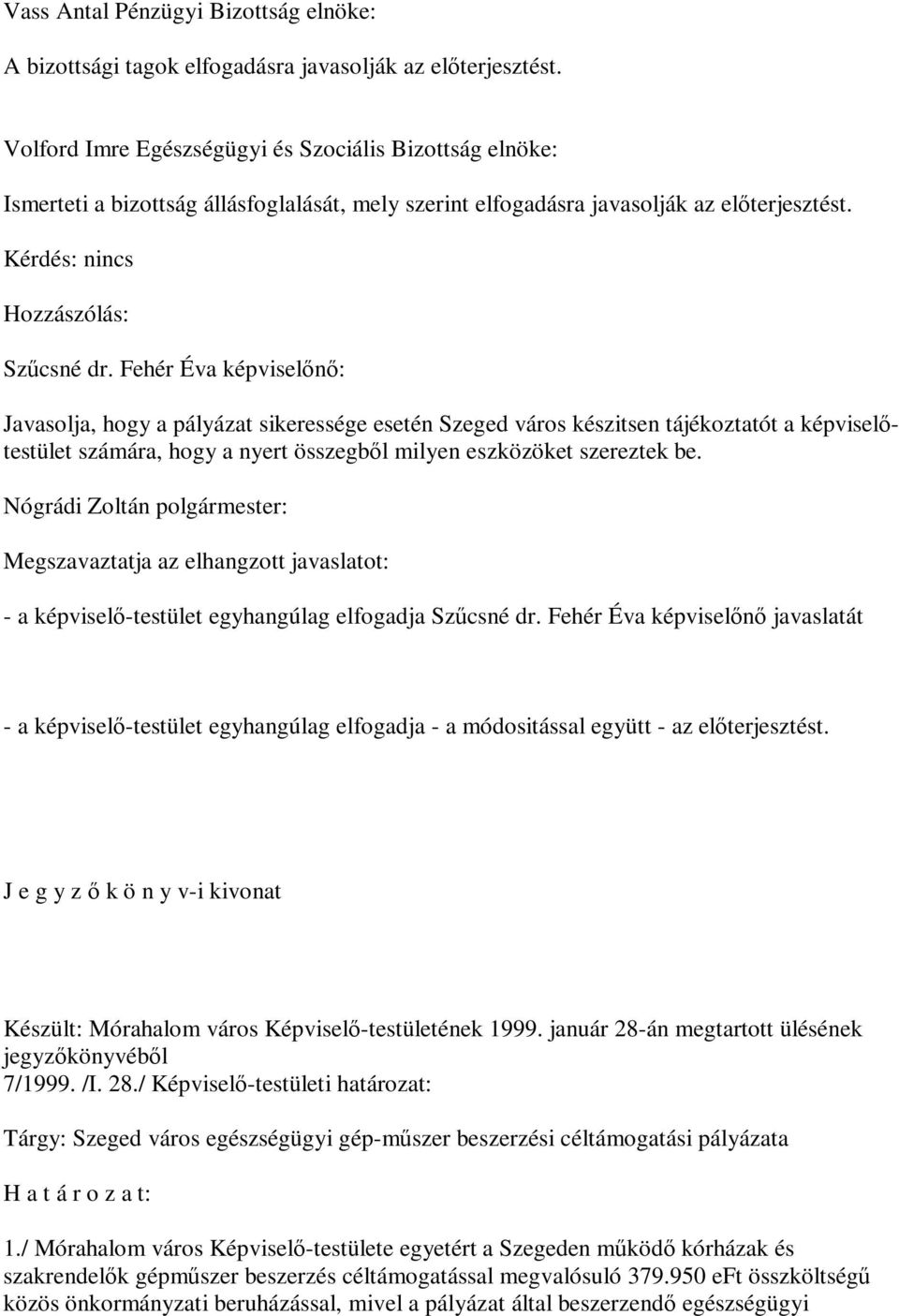 Fehér Éva képviselőnő: Javasolja, hogy a pályázat sikeressége esetén Szeged város készitsen tájékoztatót a képviselőtestület számára, hogy a nyert összegből milyen eszközöket szereztek be.