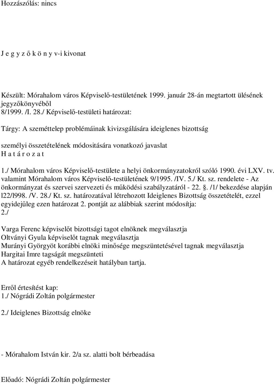 / Képviselő-testületi határozat: Tárgy: A szeméttelep problémáinak kivizsgálására ideiglenes bizottság személyi összetételének módositására vonatkozó javaslat H a t á r o z a t 1.