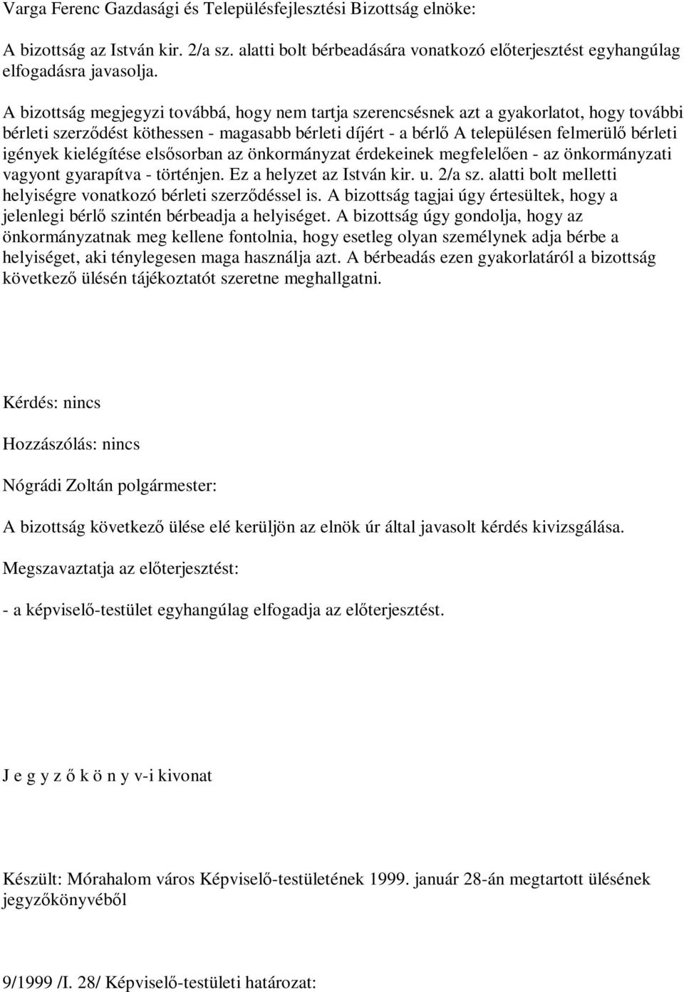 kielégítése elsősorban az önkormányzat érdekeinek megfelelően - az önkormányzati vagyont gyarapítva - történjen. Ez a helyzet az István kir. u. 2/a sz.