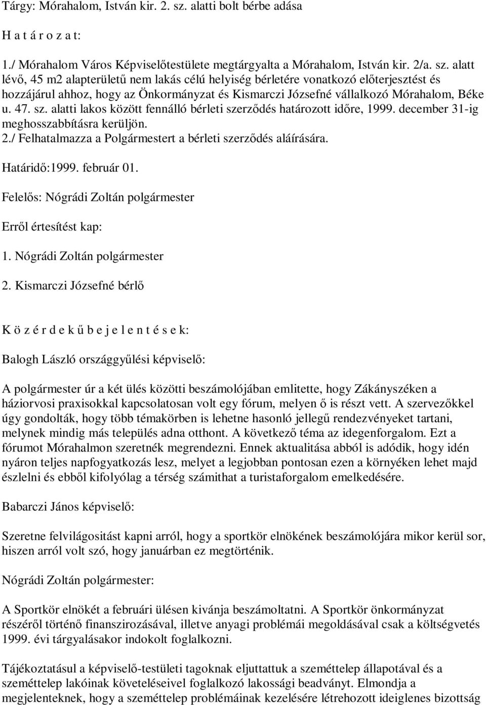 alatt lévő, 45 m2 alapterületű nem lakás célú helyiség bérletére vonatkozó előterjesztést és hozzájárul ahhoz, hogy az Önkormányzat és Kismarczi Józsefné vállalkozó Mórahalom, Béke u. 47. sz.