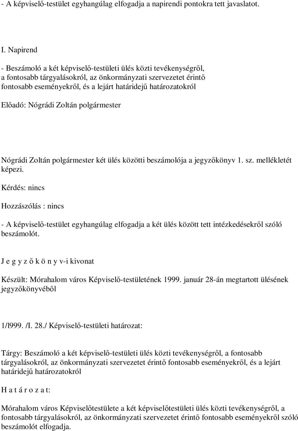 Előadó: Nógrádi Zoltán polgármester Nógrádi Zoltán polgármester két ülés közötti beszámolója a jegyzőkönyv 1. sz. mellékletét képezi.