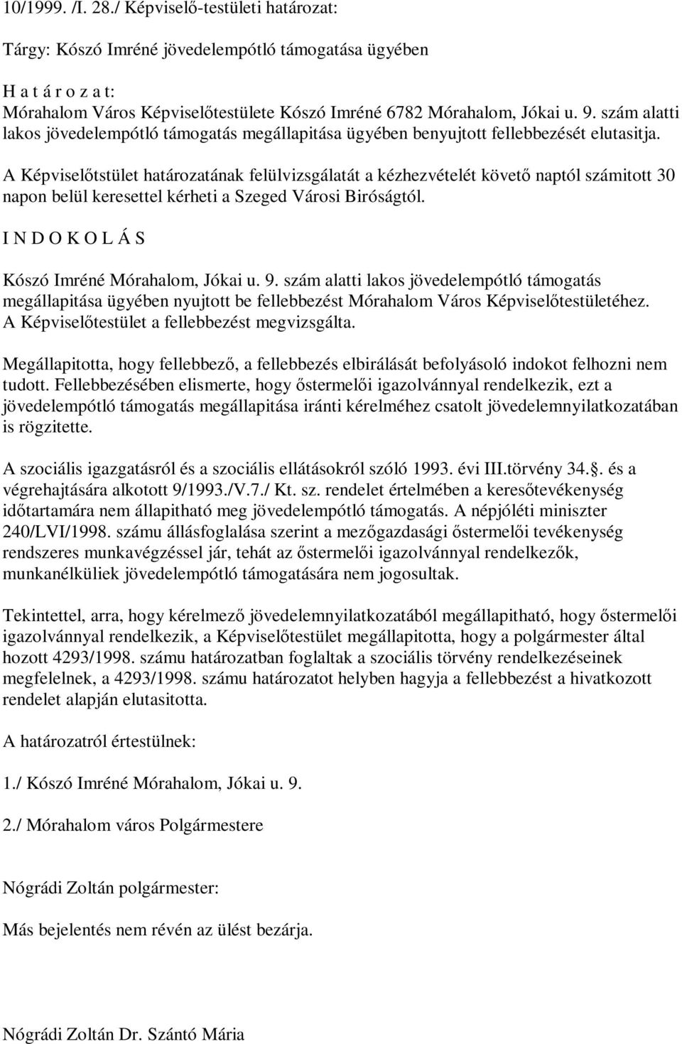 A Képviselőtstület határozatának felülvizsgálatát a kézhezvételét követő naptól számitott 30 napon belül keresettel kérheti a Szeged Városi Biróságtól.