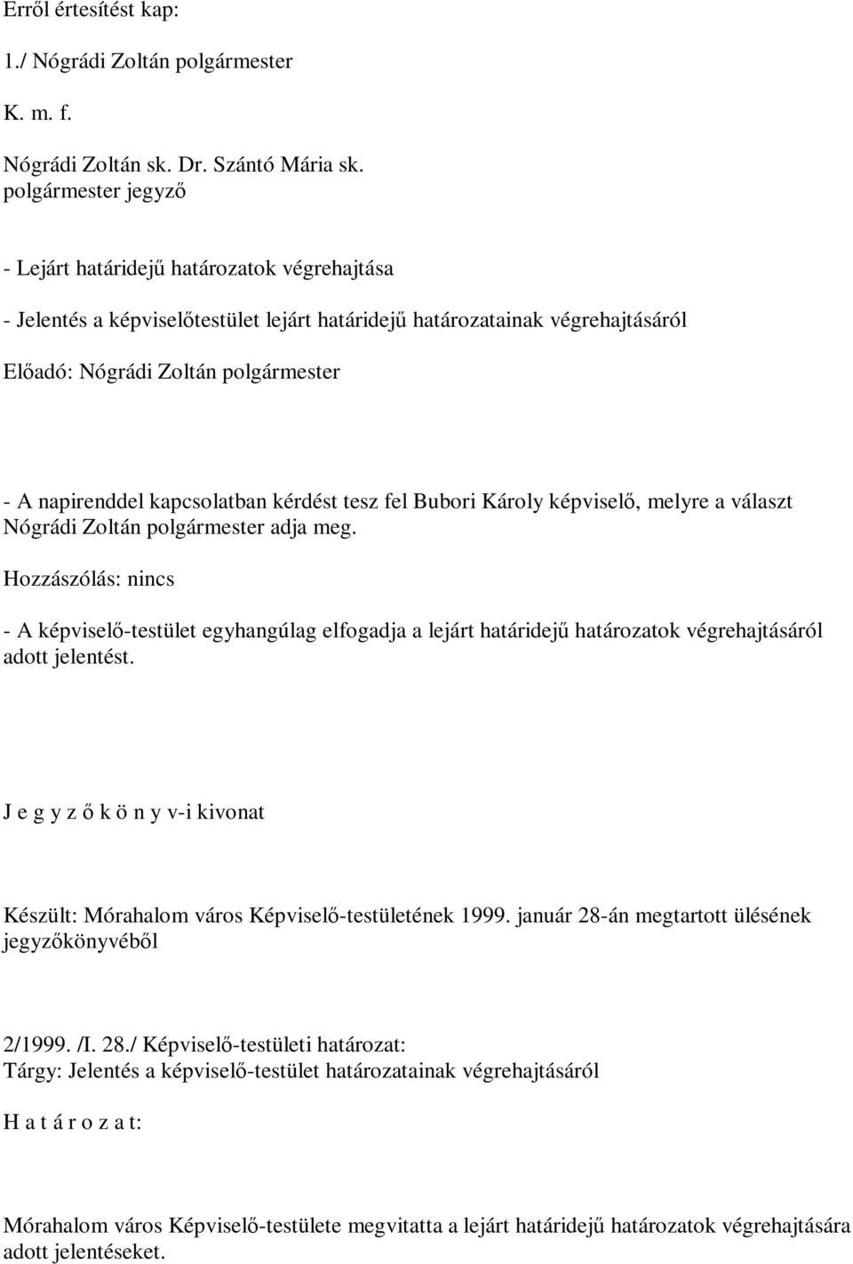 kapcsolatban kérdést tesz fel Bubori Károly képviselő, melyre a választ Nógrádi Zoltán polgármester adja meg.