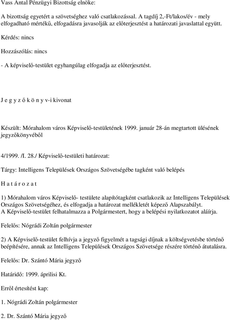 Hozzászólás: nincs - A képviselő-testület egyhangúlag elfogadja az előterjesztést. J e g y z ő k ö n y v-i kivonat Készült: Mórahalom város Képviselő-testületének 1999.