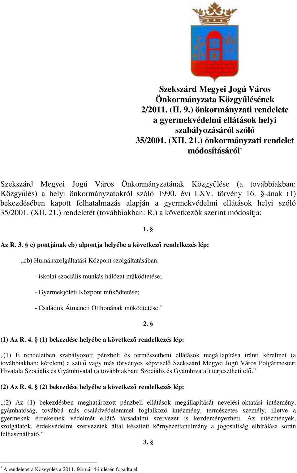 -ának (1) bekezdésében kapott felhatalmazás alapján a gyermekvédelmi ellátások helyi szóló 35/2001. (XII. 21.) rendeletét (továbbiakban: R.) a következık szerint módosítja: Az R. 3. c) pontjának cb) alpontja helyébe a következı rendelkezés lép: 1.