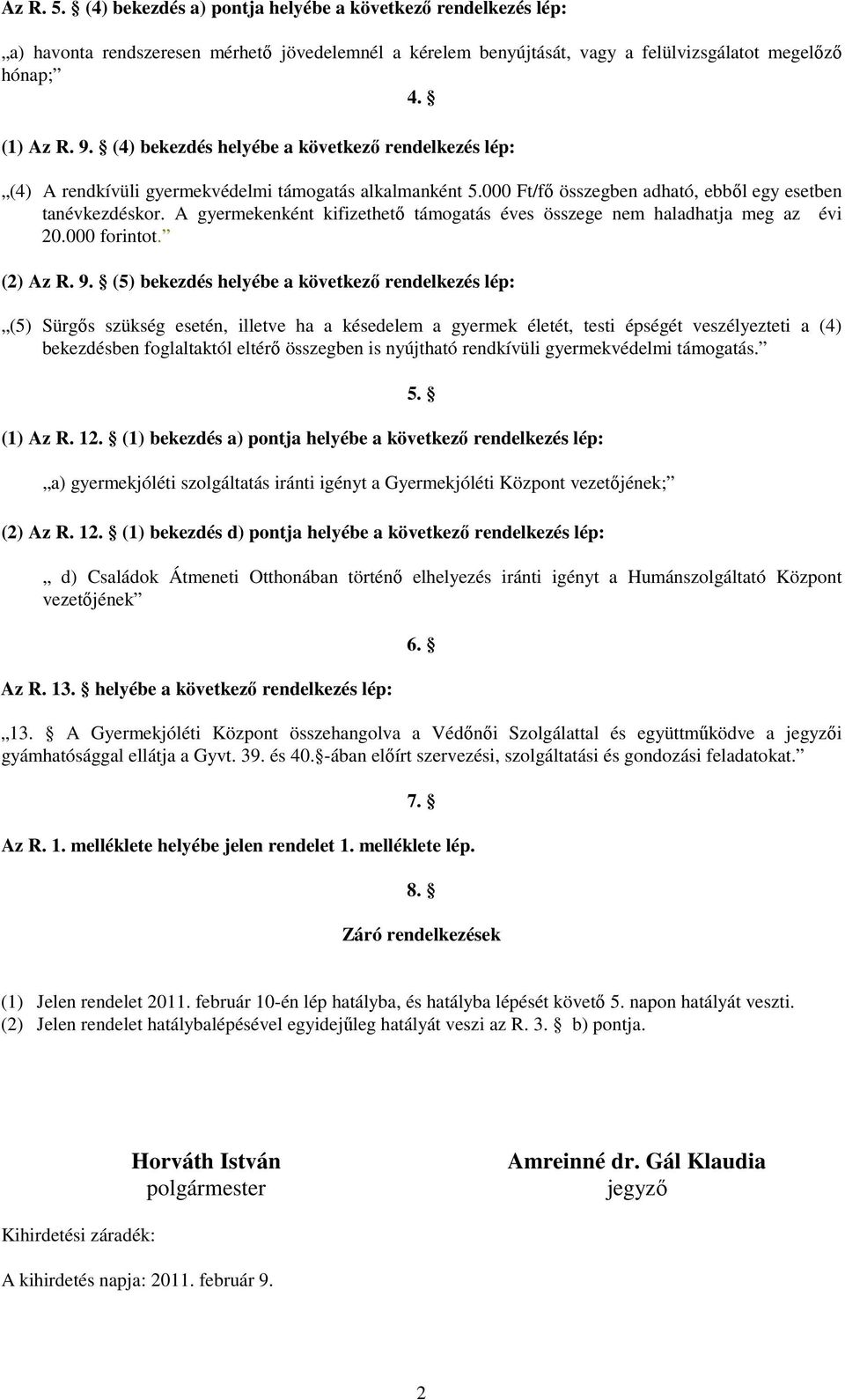 A gyermekenként kifizethetı támogatás éves összege nem haladhatja meg az évi 20.000 forintot. (2) Az R. 9.