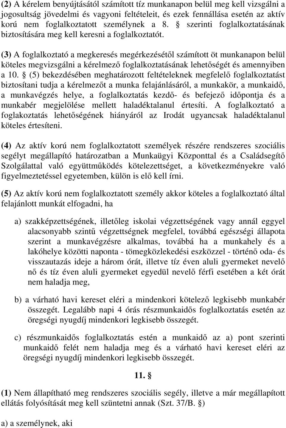 (3) A foglalkoztató a megkeresés megérkezésétől számított öt munkanapon belül köteles megvizsgálni a kérelmező foglalkoztatásának lehetőségét és amennyiben a 10.