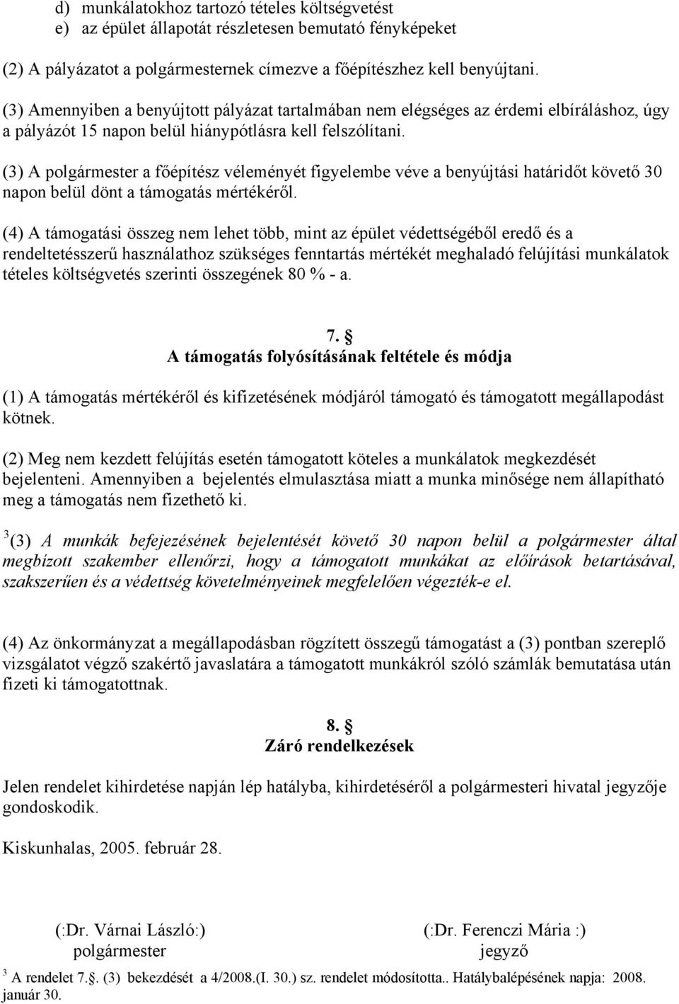 (3) A polgármester a főépítész véleményét figyelembe véve a benyújtási határidőt követő 30 napon belül dönt a támogatás mértékéről.