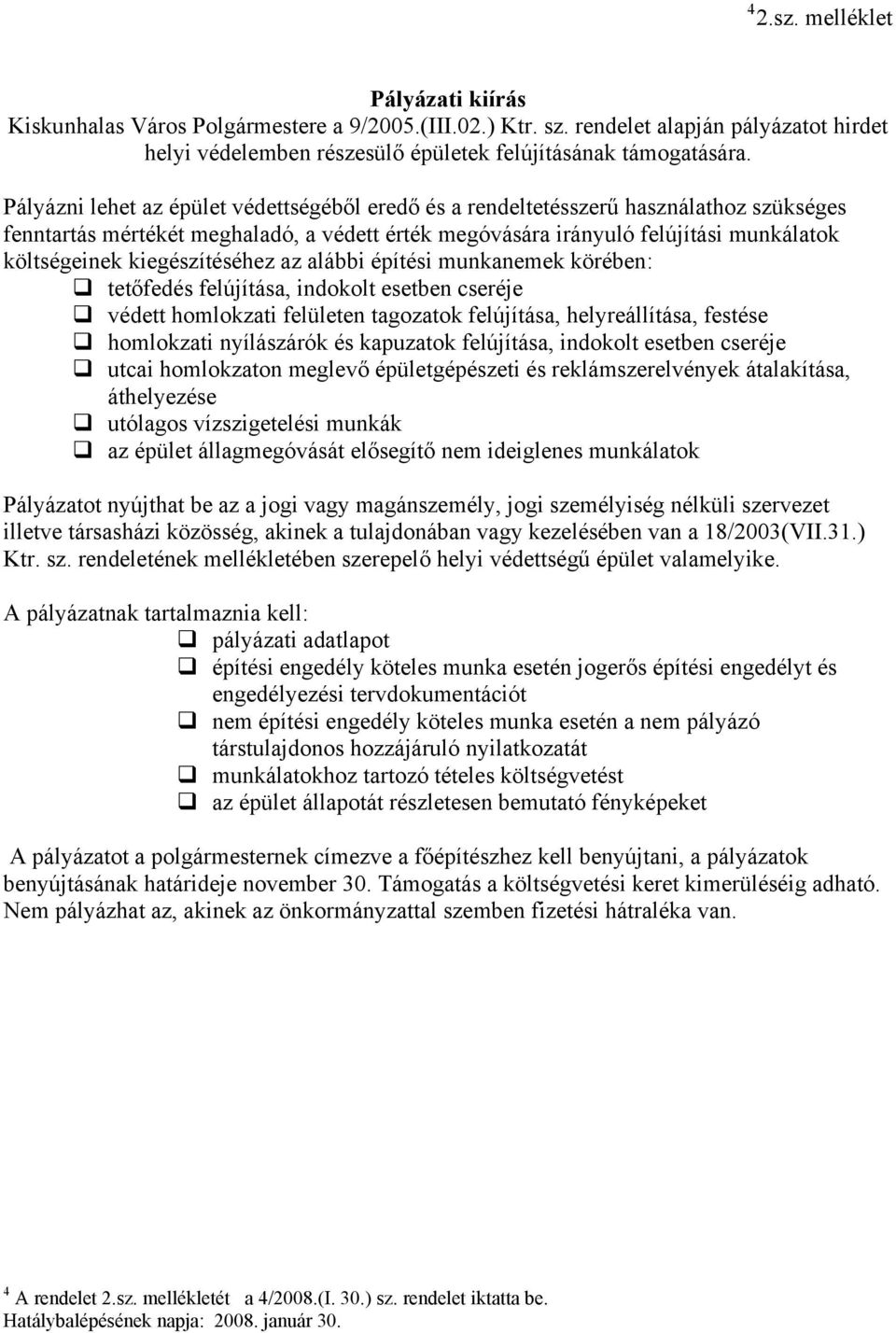 kiegészítéséhez az alábbi építési munkanemek körében: tetőfedés felújítása, indokolt esetben cseréje védett homlokzati felületen tagozatok felújítása, helyreállítása, festése homlokzati nyílászárók