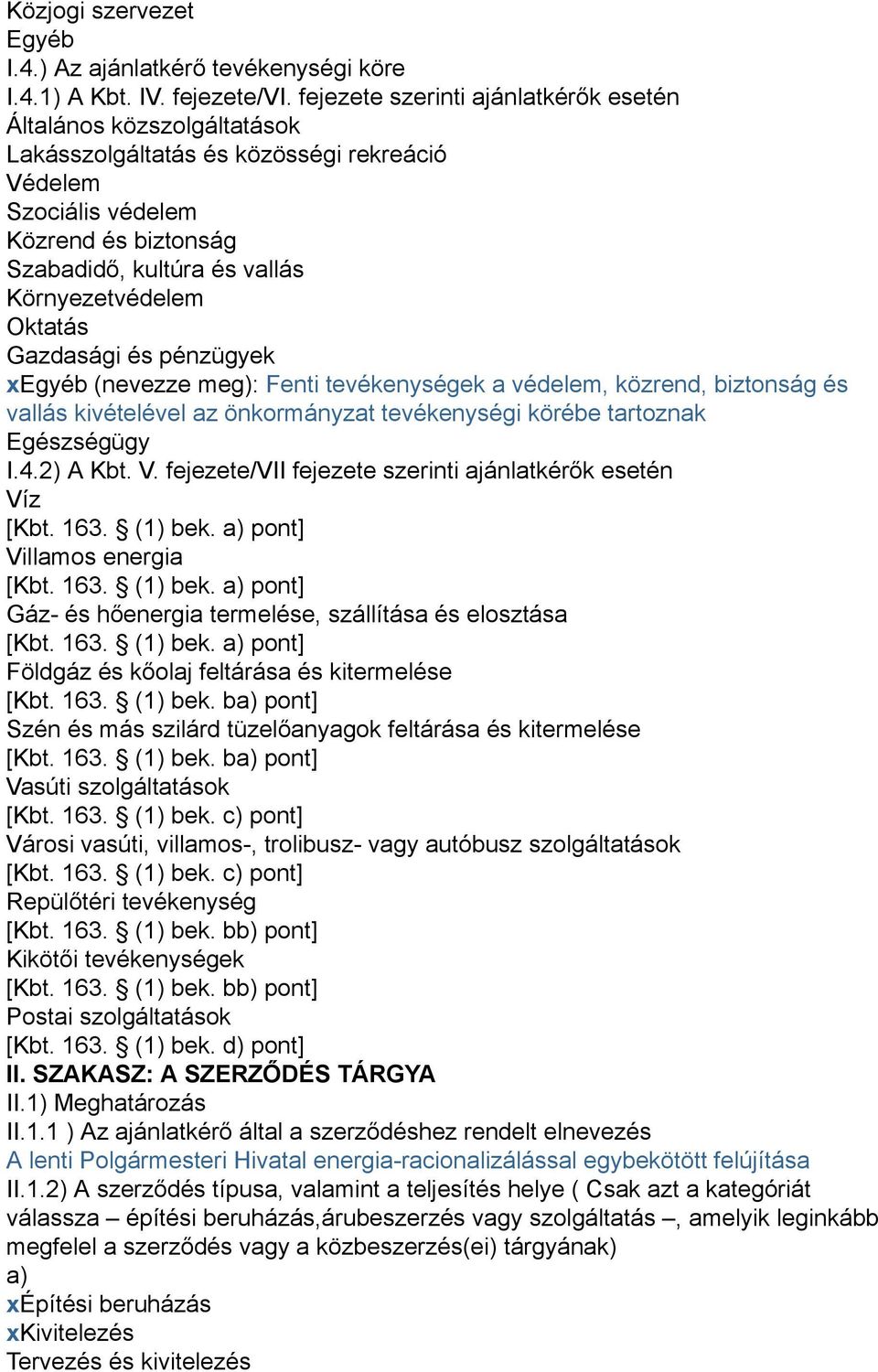 Oktatás Gazdasági és pénzügyek xegyéb (nevezze meg): Fenti tevékenységek a védelem, közrend, biztonság és vallás kivételével az önkormányzat tevékenységi körébe tartoznak Egészségügy I.4.2) A Kbt. V.