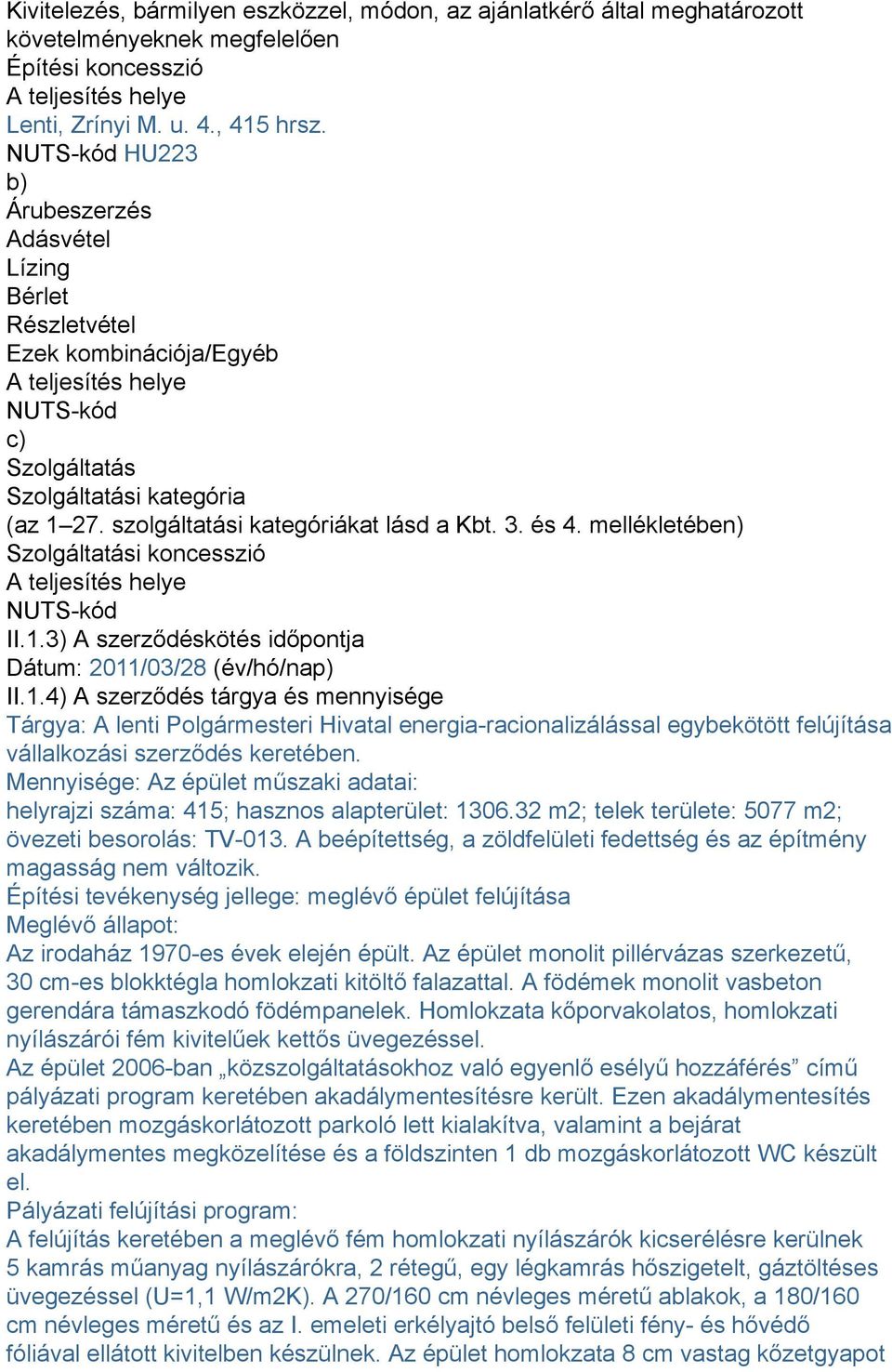 szolgáltatási kategóriákat lásd a Kbt. 3. és 4. mellékletében) Szolgáltatási koncesszió A teljesítés helye NUTS-kód II.1.