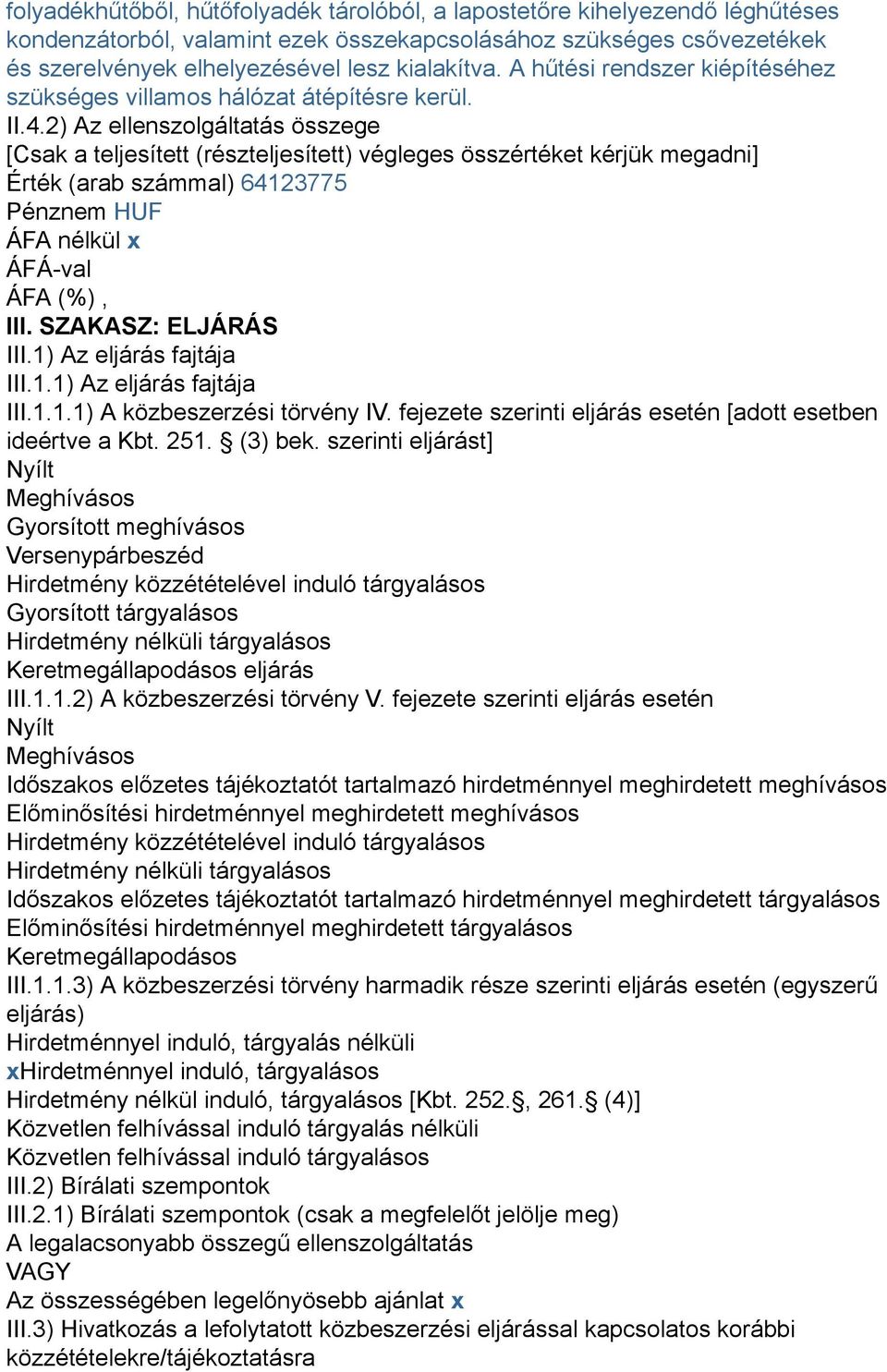 2) Az ellenszolgáltatás összege [Csak a teljesített (részteljesített) végleges összértéket kérjük megadni] Érték (arab számmal) 64123775 Pénznem HUF ÁFA nélkül x ÁFÁ-val ÁFA (%), III.