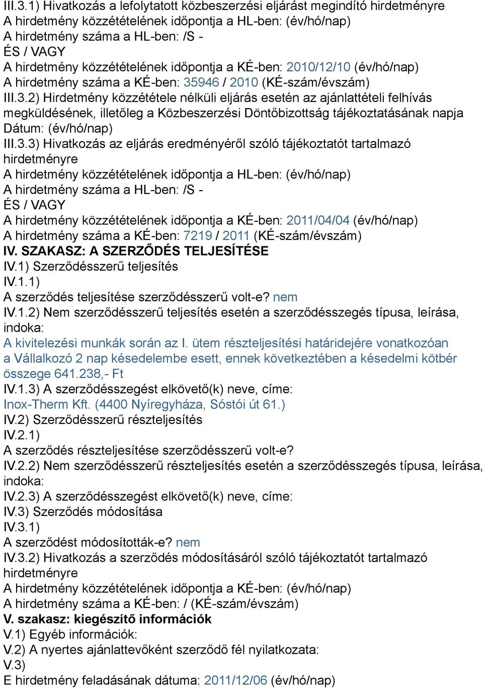 közzétételének időpontja a KÉ-ben: 2010/12/10 (év/hó/nap) A hirdetmény száma a KÉ-ben: 35946 / 2010 (KÉ-szám/évszám) 2) Hirdetmény közzététele nélküli eljárás esetén az ajánlattételi felhívás