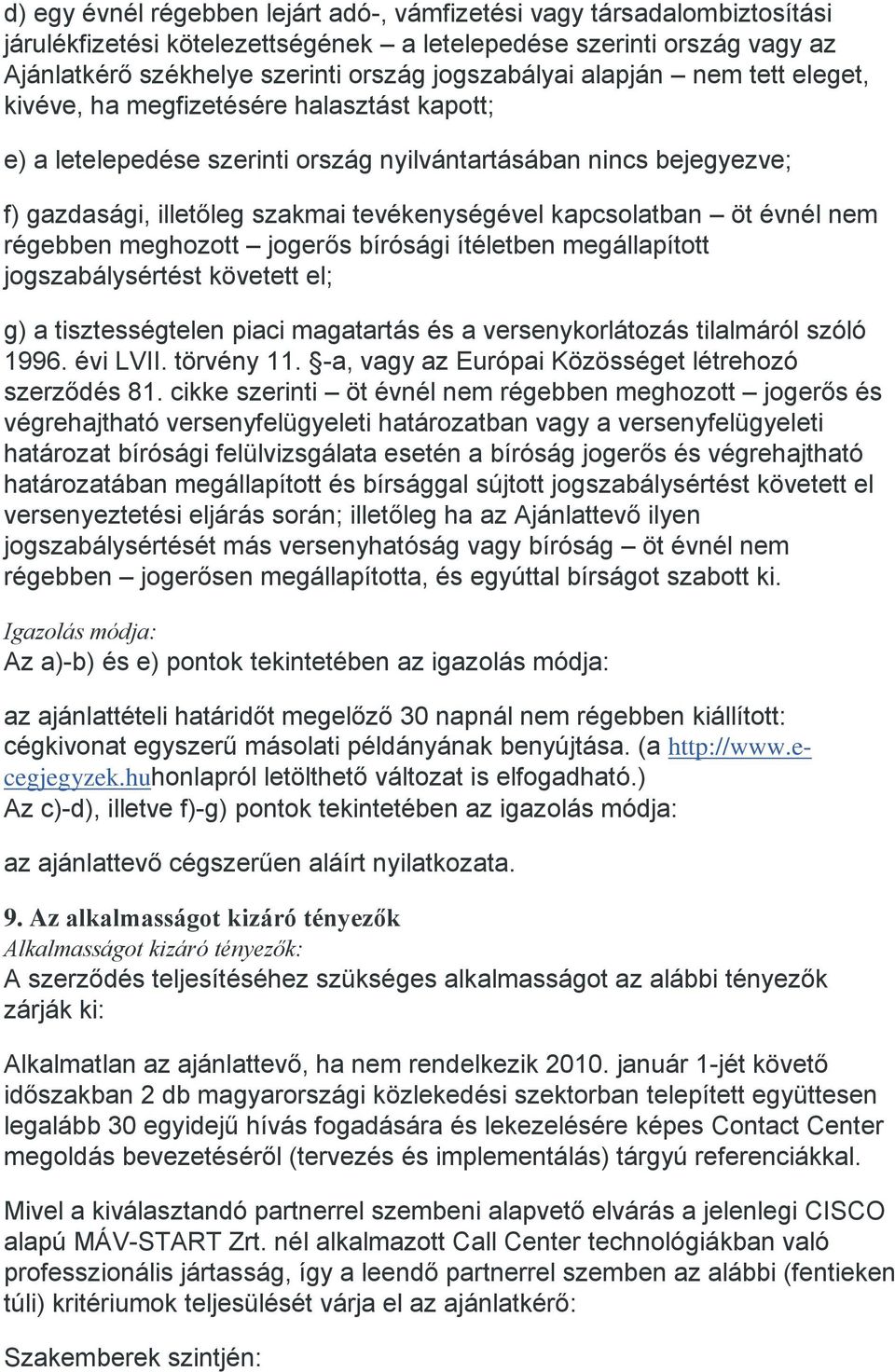 öt évnél nem régebben meghozott jogerős bírósági ítéletben megállapított jogszabálysértést követett el; g) a tisztességtelen piaci magatartás és a versenykorlátozás tilalmáról szóló 1996. évi LVII.