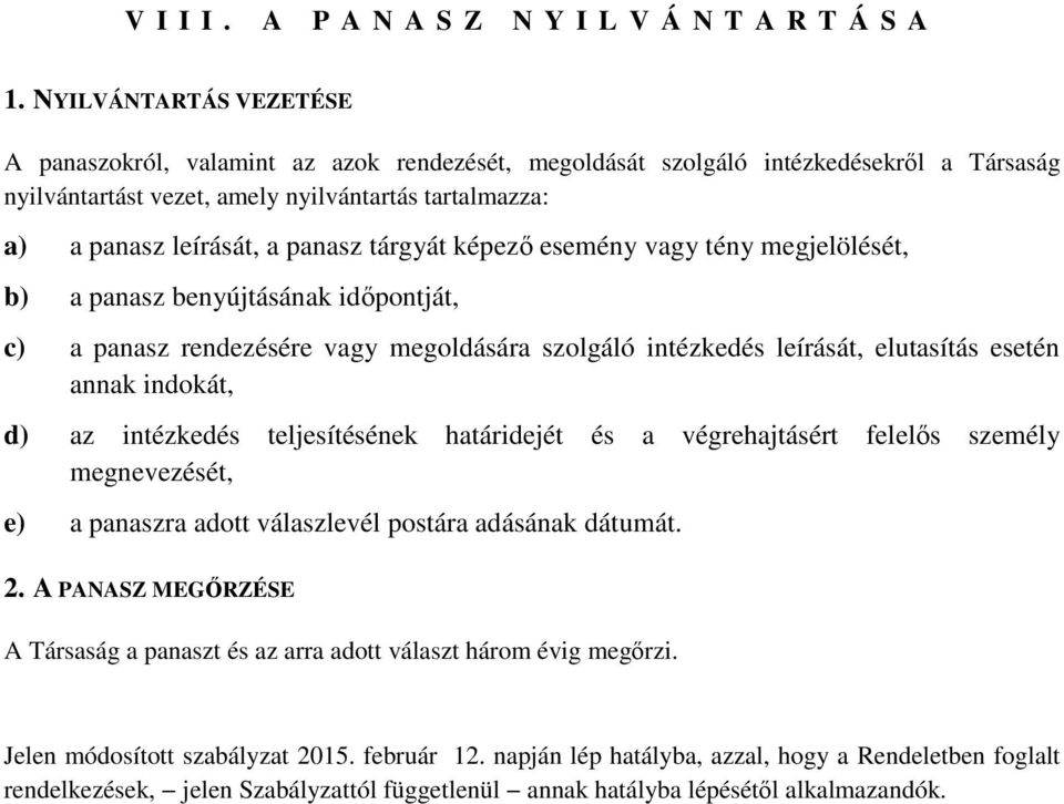 tárgyát képező esemény vagy tény megjelölését, b) a panasz benyújtásának időpontját, c) a panasz rendezésére vagy megoldására szolgáló intézkedés leírását, elutasítás esetén annak indokát, d) az