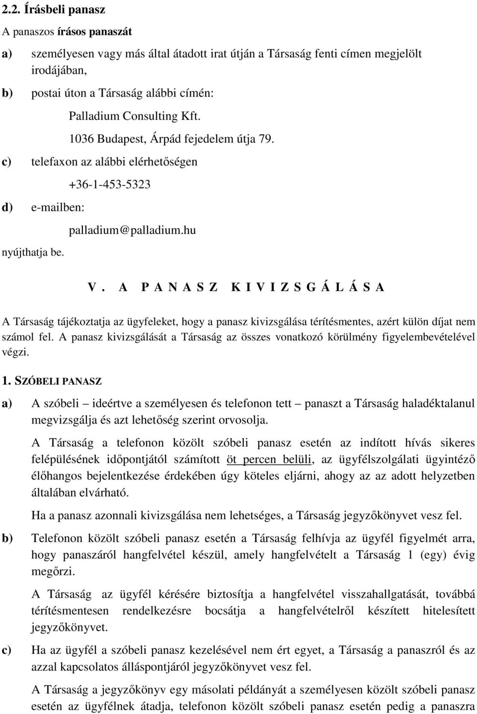 A P A N A S Z K I V I Z S G Á L Á S A A Társaság tájékoztatja az ügyfeleket, hogy a panasz kivizsgálása térítésmentes, azért külön díjat nem számol fel.