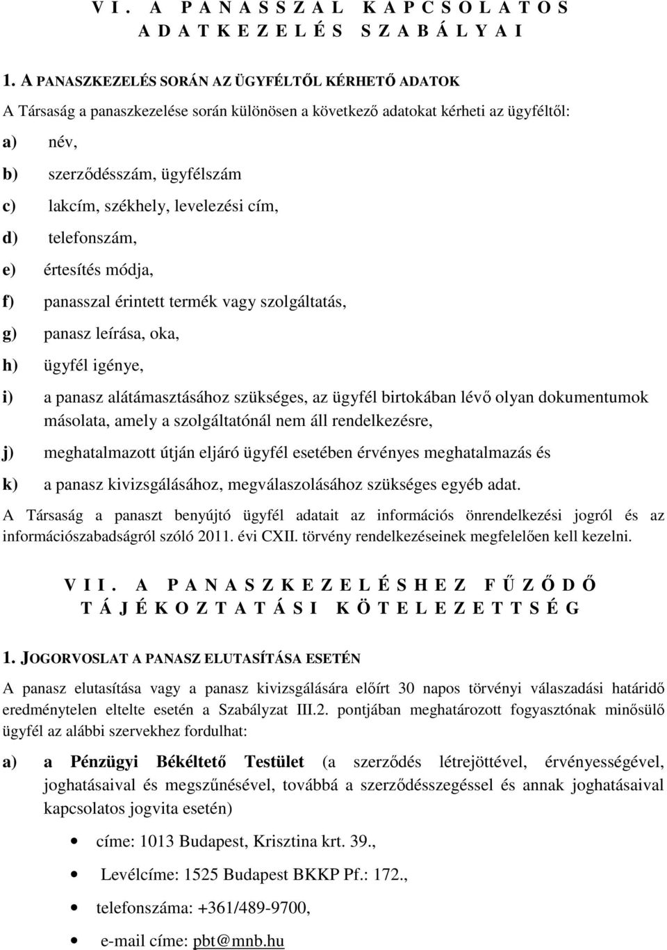 levelezési cím, d) telefonszám, e) értesítés módja, f) panasszal érintett termék vagy szolgáltatás, g) panasz leírása, oka, h) ügyfél igénye, i) a panasz alátámasztásához szükséges, az ügyfél