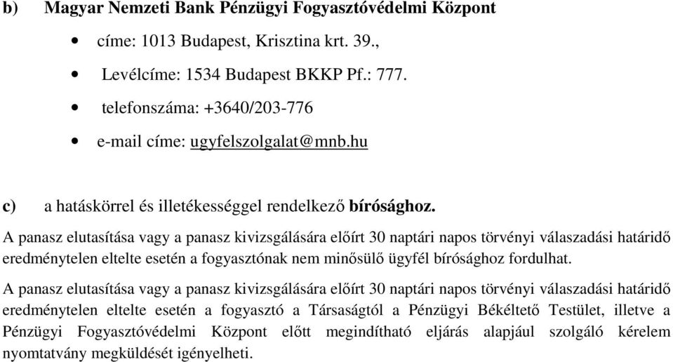 A panasz elutasítása vagy a panasz kivizsgálására előírt 30 naptári napos törvényi válaszadási határidő eredménytelen eltelte esetén a fogyasztónak nem minősülő ügyfél bírósághoz fordulhat.