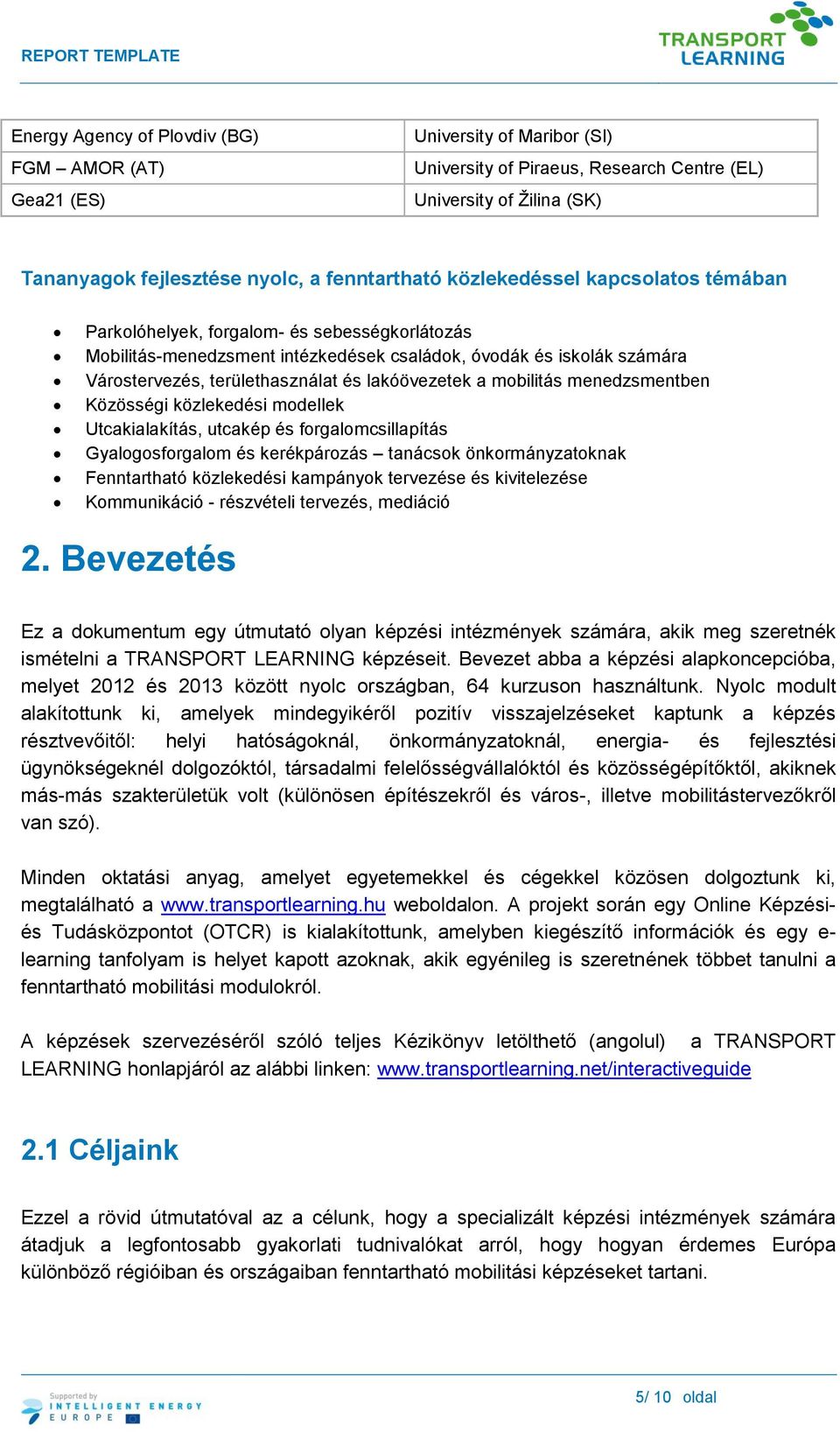 a mobilitás menedzsmentben Közösségi közlekedési modellek Utcakialakítás, utcakép és forgalomcsillapítás Gyalogosforgalom és kerékpározás tanácsok önkormányzatoknak Fenntartható közlekedési kampányok