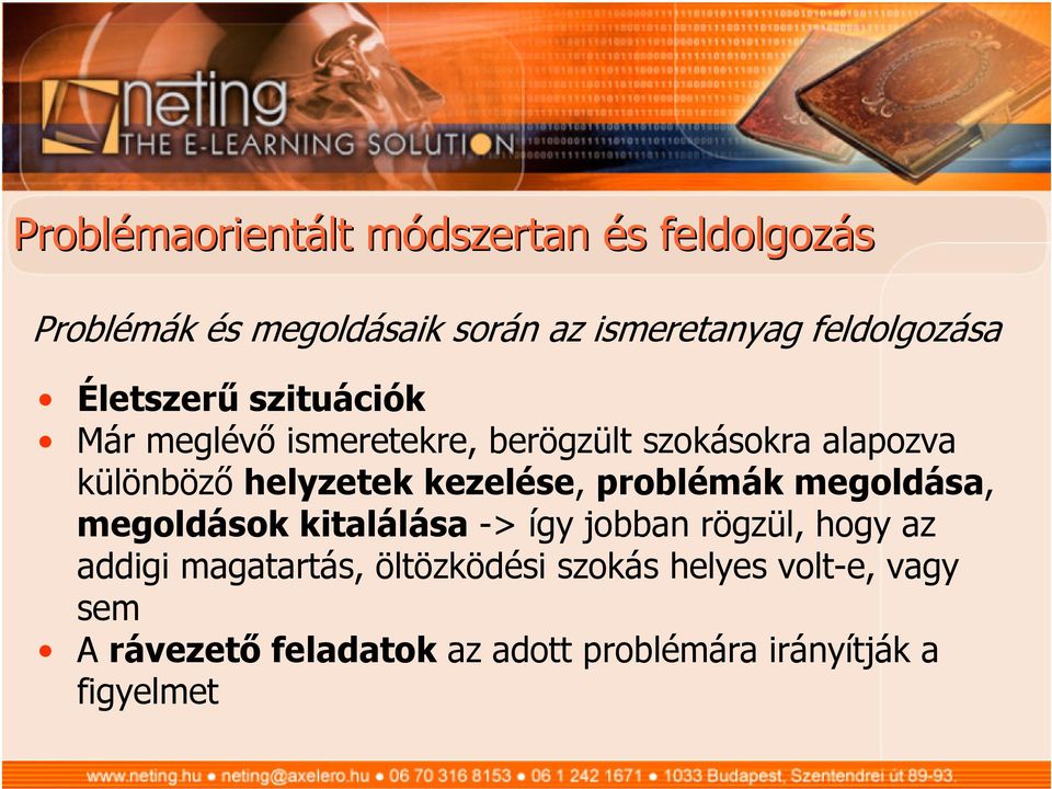 helyzetek kezelése, problémák megoldása, megoldások kitalálása -> így jobban rögzül, hogy az addigi