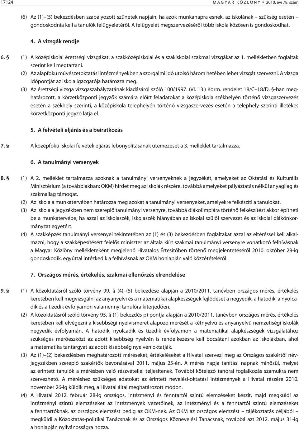 A felügyelet megszervezésérõl több iskola közösen is gondoskodhat. 4. A vizsgák rendje 6. (1) A középiskolai érettségi vizsgákat, a szakközépiskolai és a szakiskolai szakmai vizsgákat az 1.