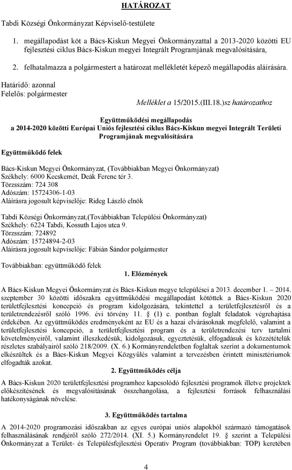 )sz határozathoz Együttműködési megállapodás a 2014-2020 közötti Európai Uniós fejlesztési ciklus Bács-Kiskun megyei Integrált Területi Programjának megvalósítására Együttműködő felek Bács-Kiskun