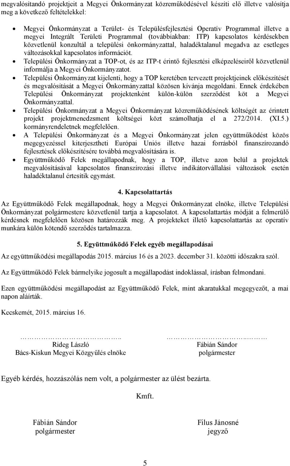 változásokkal kapcsolatos információt. Települési Önkormányzat a TOP-ot, és az ITP-t érintő fejlesztési elképzeléseiről közvetlenül informálja a Megyei Önkormányzatot.