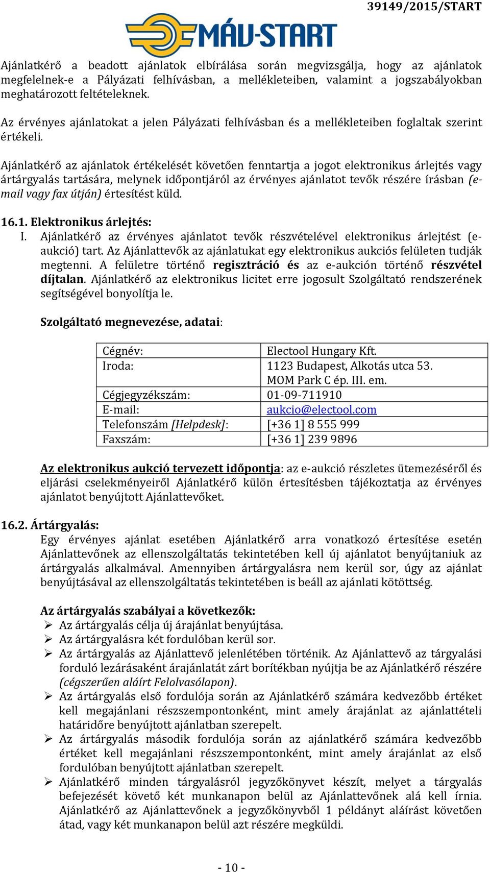 Ajánlatkérő az ajánlatok értékelését követően fenntartja a jogot elektronikus árlejtés vagy ártárgyalás tartására, melynek időpontjáról az érvényes ajánlatot tevők részére írásban (email vagy fax