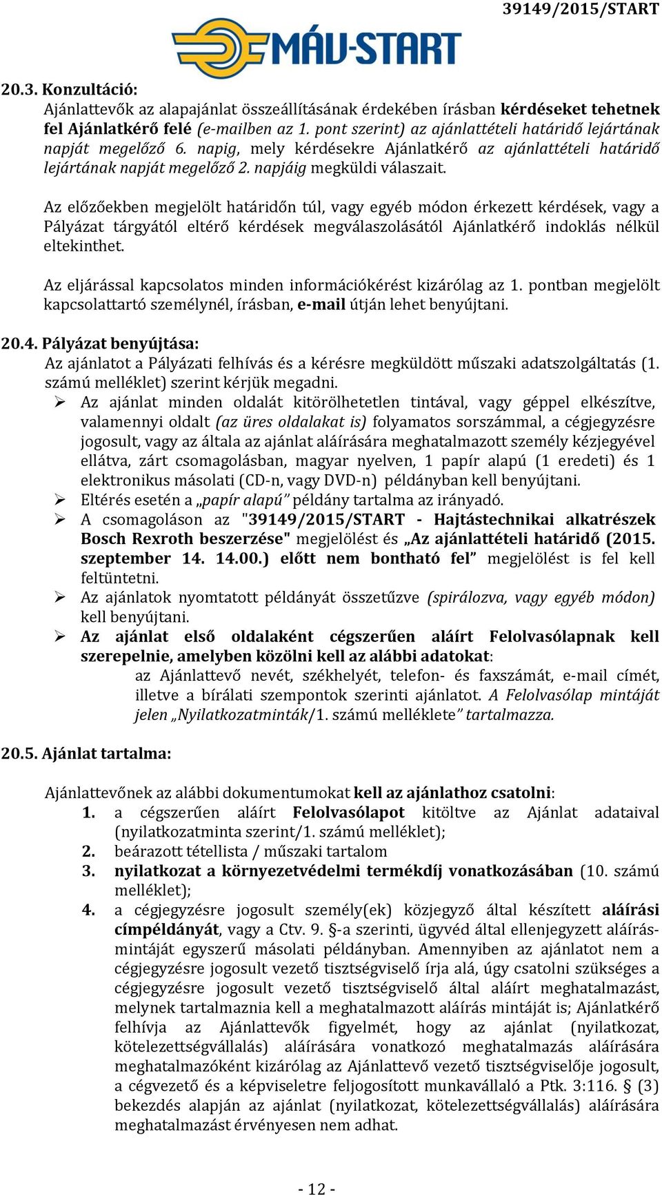 Az előzőekben megjelölt határidőn túl, vagy egyéb módon érkezett kérdések, vagy a Pályázat tárgyától eltérő kérdések megválaszolásától Ajánlatkérő indoklás nélkül eltekinthet.