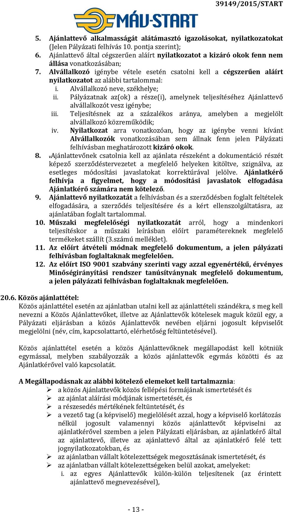 Alvállalkozó igénybe vétele esetén csatolni kell a cégszerűen aláírt nyilatkozatot az alábbi tartalommal: i. Alvállalkozó neve, székhelye; ii.
