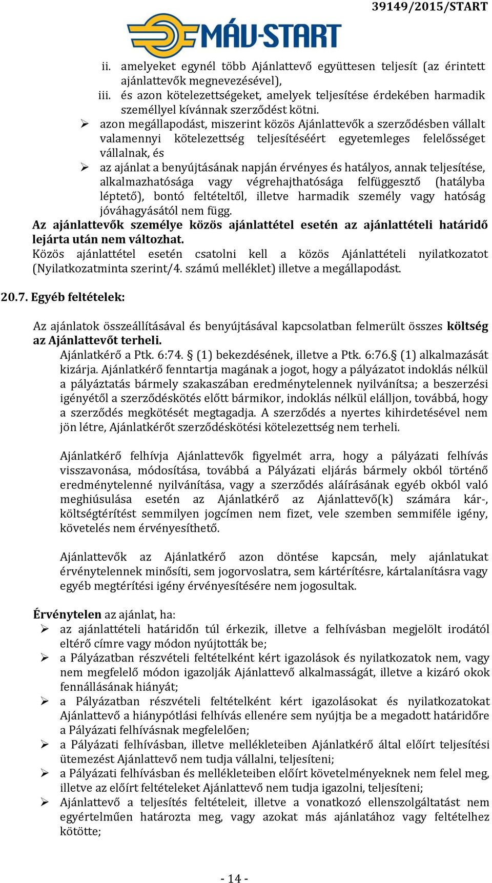 azon megállapodást, miszerint közös Ajánlattevők a szerződésben vállalt valamennyi kötelezettség teljesítéséért egyetemleges felelősséget vállalnak, és az ajánlat a benyújtásának napján érvényes és
