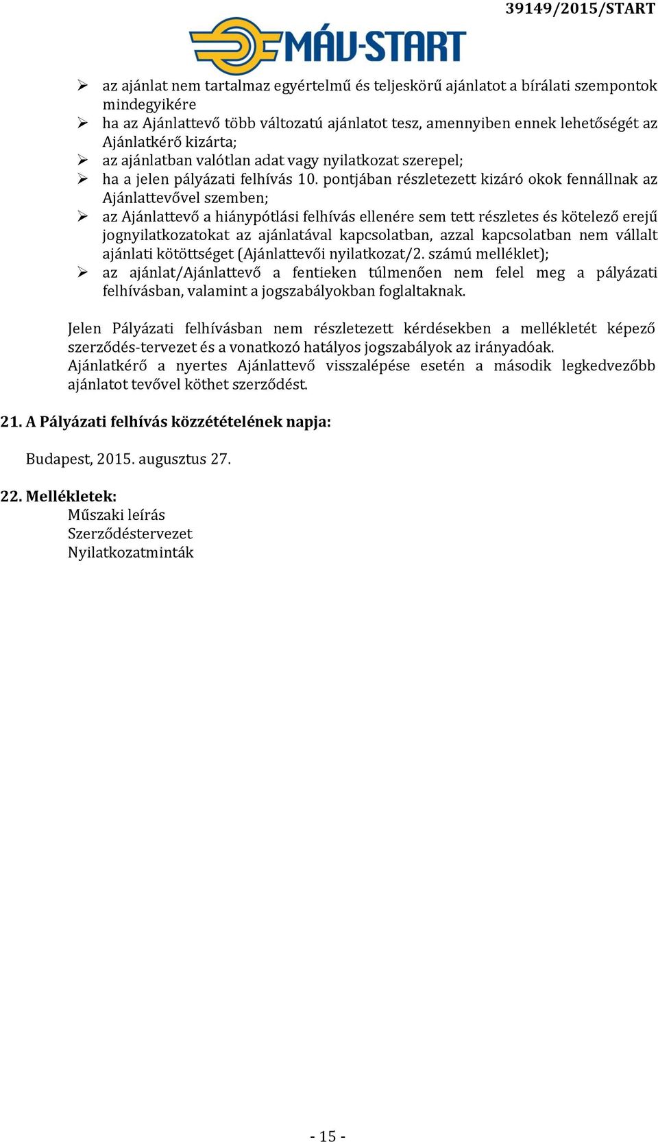 pontjában részletezett kizáró okok fennállnak az Ajánlattevővel szemben; az Ajánlattevő a hiánypótlási felhívás ellenére sem tett részletes és kötelező erejű jognyilatkozatokat az ajánlatával
