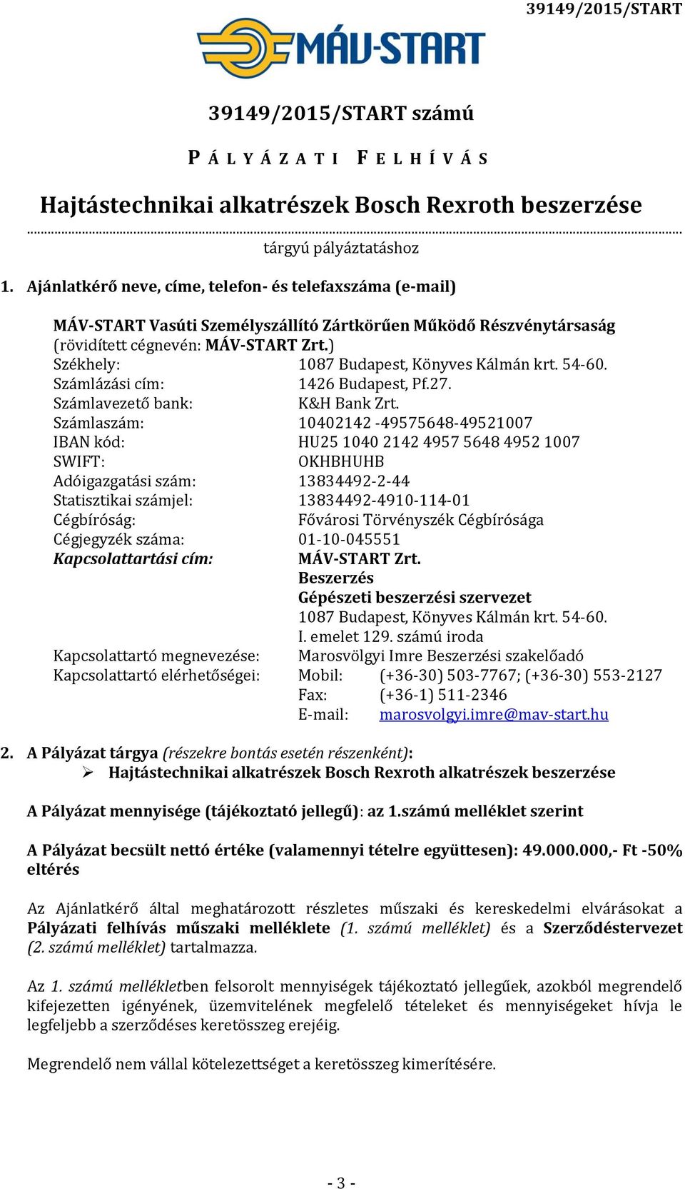 ) Székhely: 1087 Budapest, Könyves Kálmán krt. 54-60. Számlázási cím: 1426 Budapest, Pf.27. Számlavezető bank: K&H Bank Zrt.