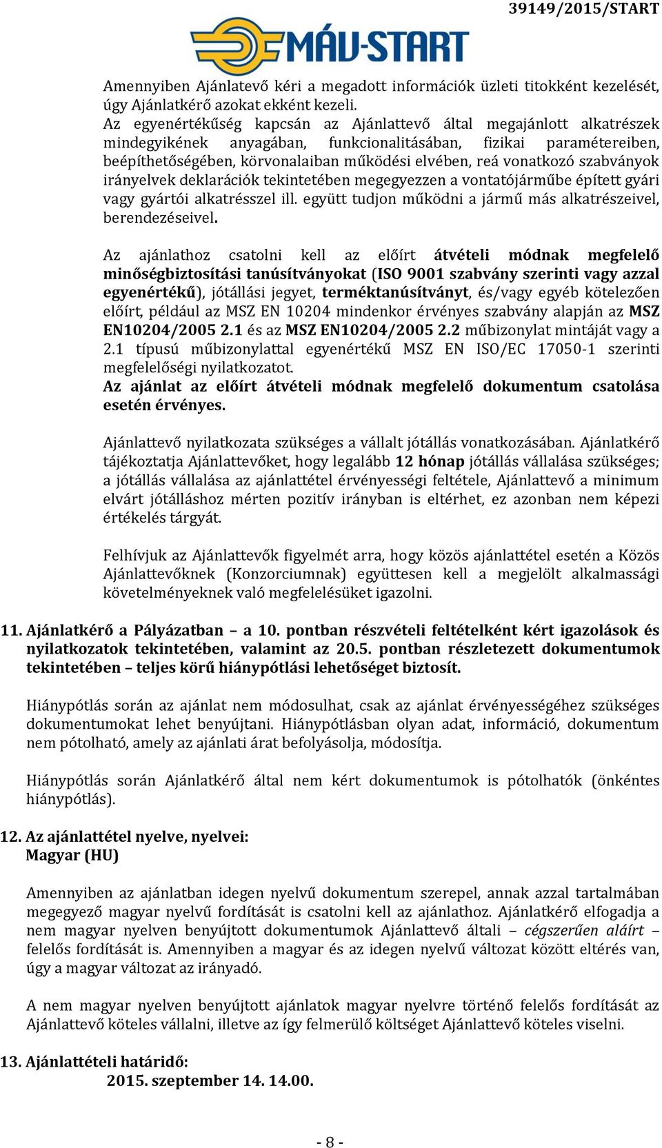 vonatkozó szabványok irányelvek deklarációk tekintetében megegyezzen a vontatójárműbe épített gyári vagy gyártói alkatrésszel ill. együtt tudjon működni a jármű más alkatrészeivel, berendezéseivel.