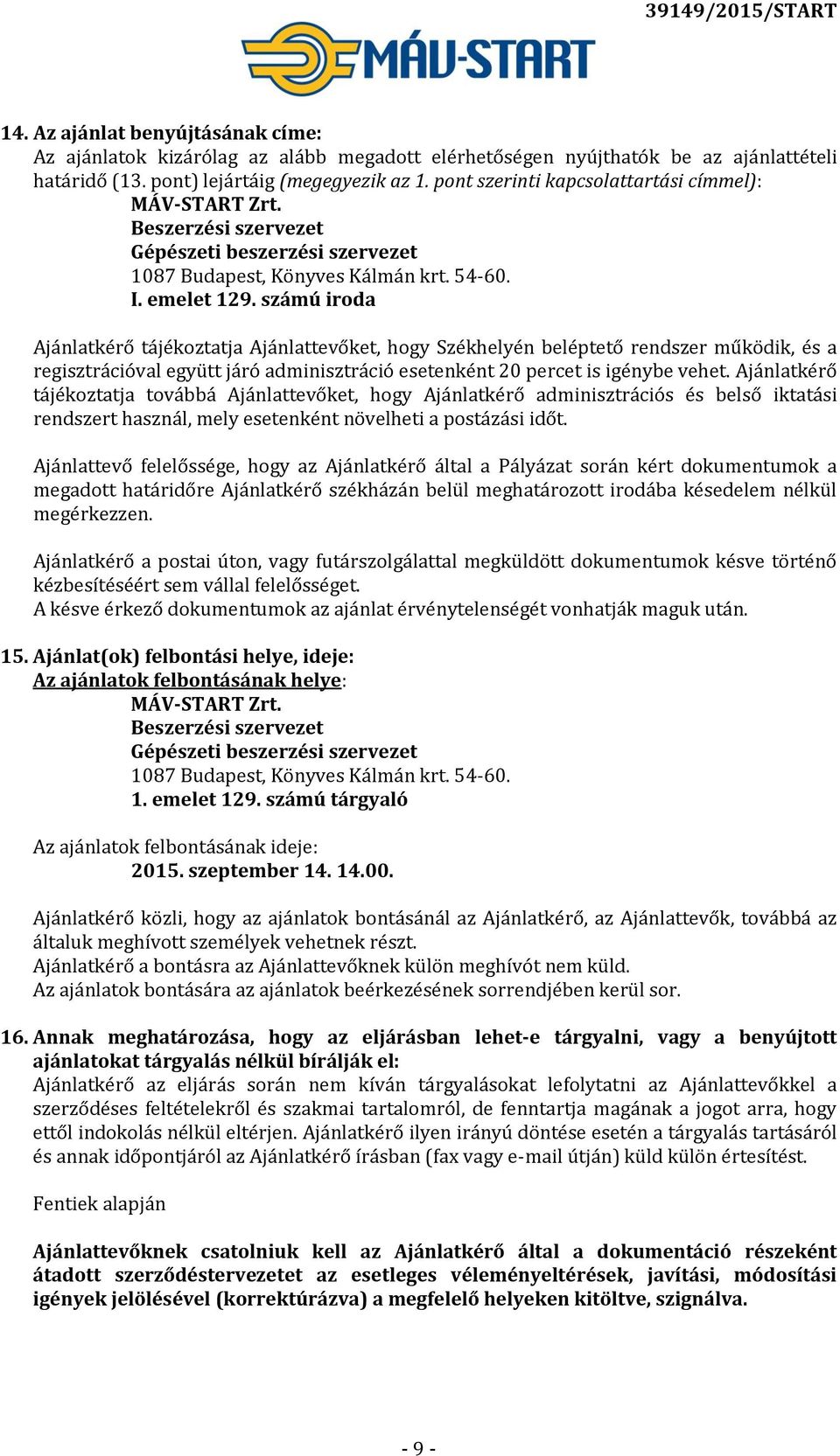 számú iroda Ajánlatkérő tájékoztatja Ajánlattevőket, hogy Székhelyén beléptető rendszer működik, és a regisztrációval együtt járó adminisztráció esetenként 20 percet is igénybe vehet.