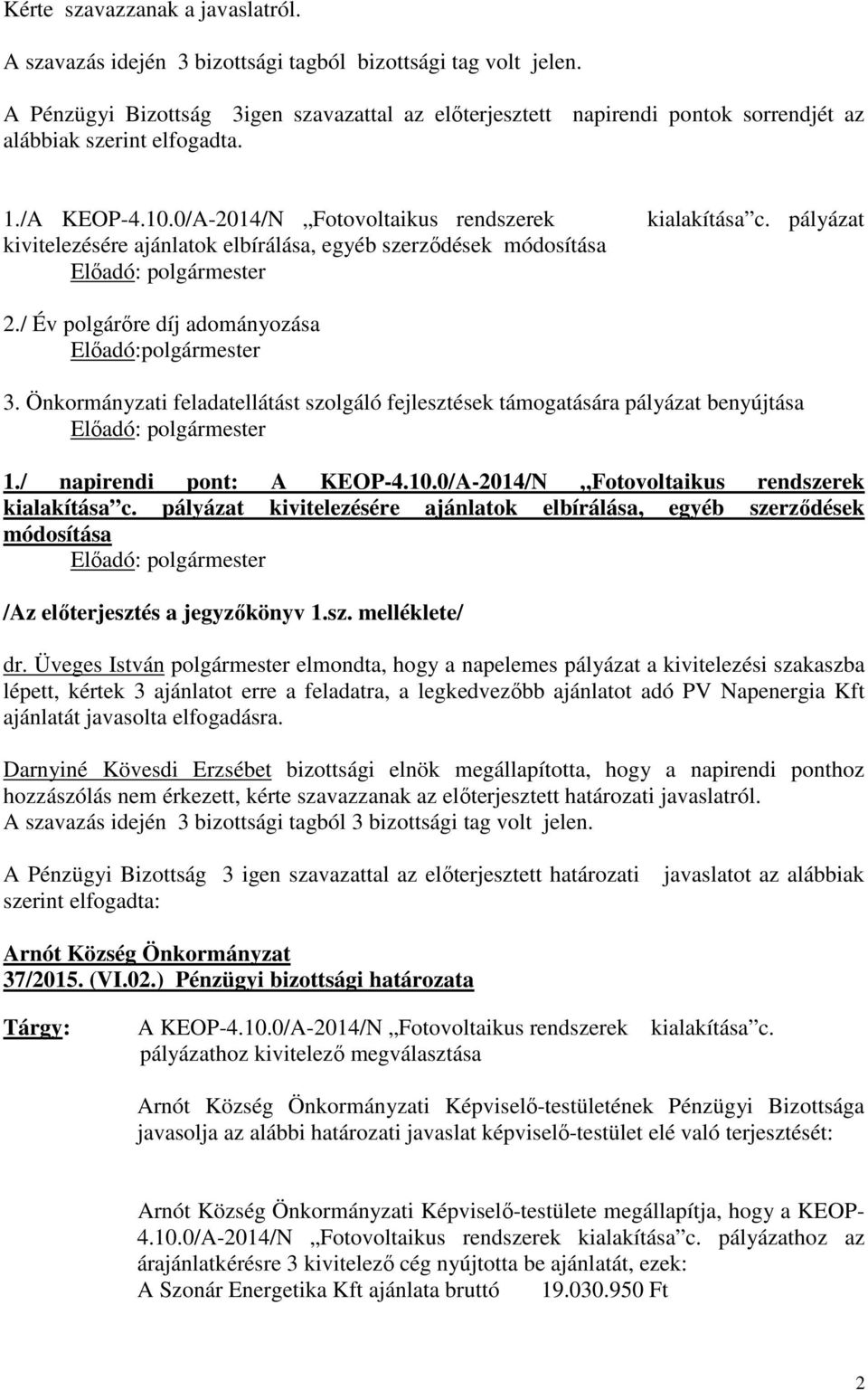 0/A-2014/N Fotovoltaikus rendszerek kivitelezésére ajánlatok elbírálása, egyéb szerződések módosítása Előadó: polgármester kialakítása c. pályázat 2.