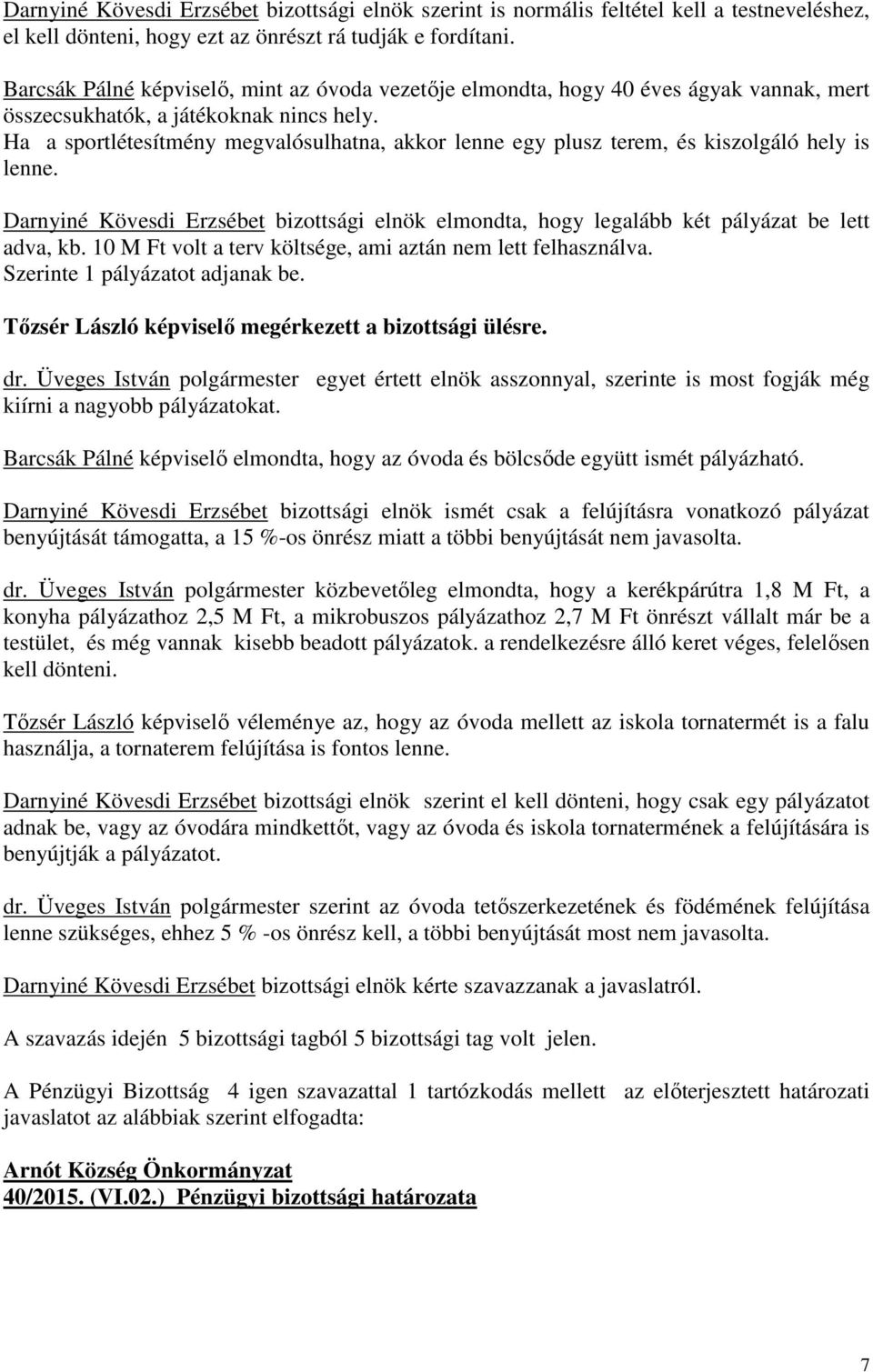 Ha a sportlétesítmény megvalósulhatna, akkor lenne egy plusz terem, és kiszolgáló hely is lenne. Darnyiné Kövesdi Erzsébet bizottsági elnök elmondta, hogy legalább két pályázat be lett adva, kb.