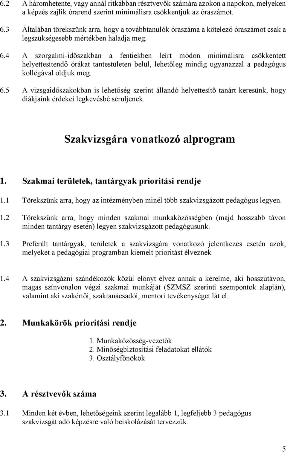 4 A szorgalmi-időszakban a fentiekben leírt módon minimálisra csökkentett helyettesítendő órákat tantestületen belül, lehetőleg mindig ugyanazzal a pedagógus kollégával oldjuk meg. 6.