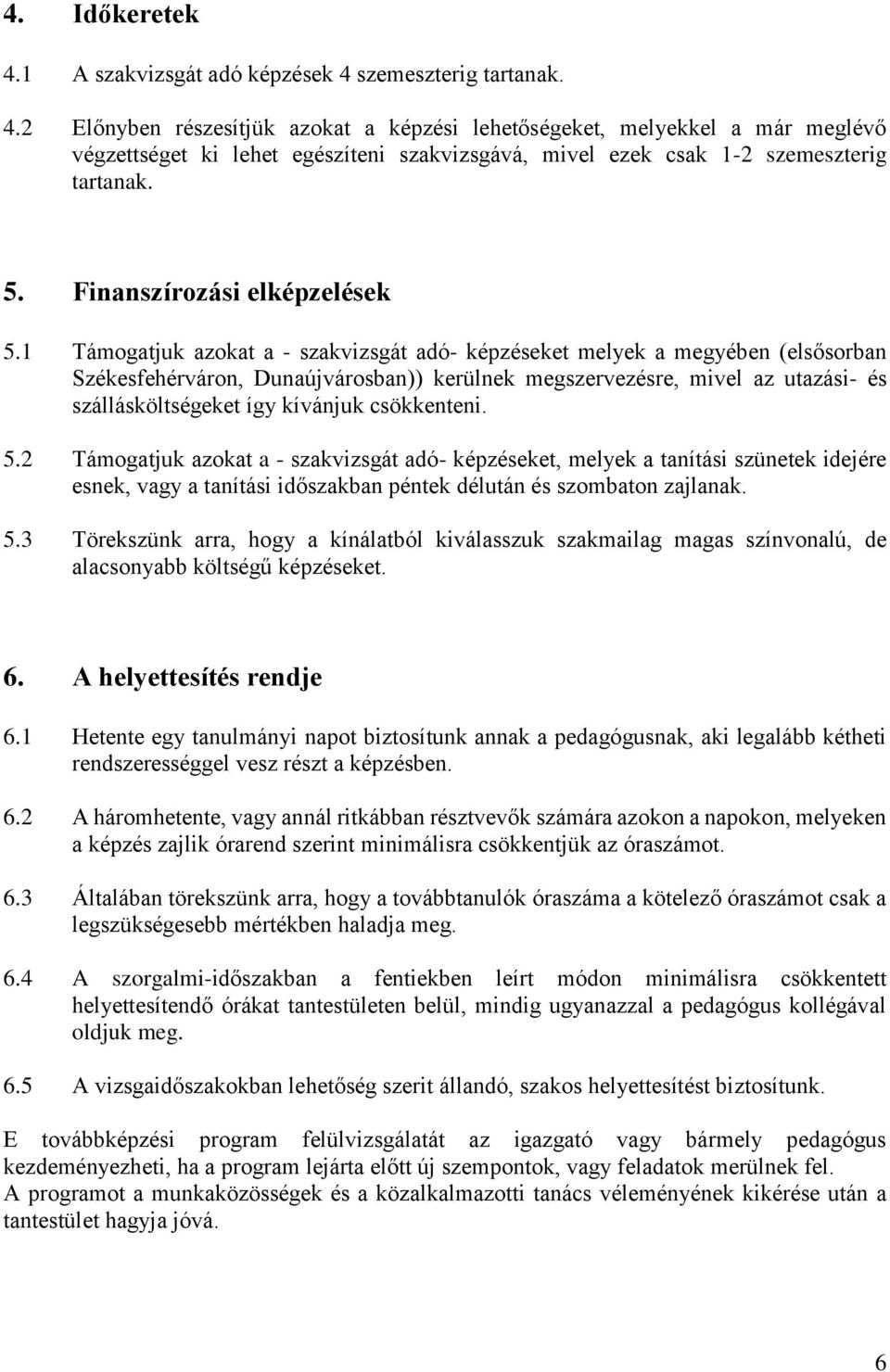 1 Támogatjuk azokat a - szakvizsgát adó- képzéseket melyek a megyében (elsősorban Székesfehérváron, Dunaújvárosban)) kerülnek megszervezésre, mivel az utazási- és szállásköltségeket így kívánjuk