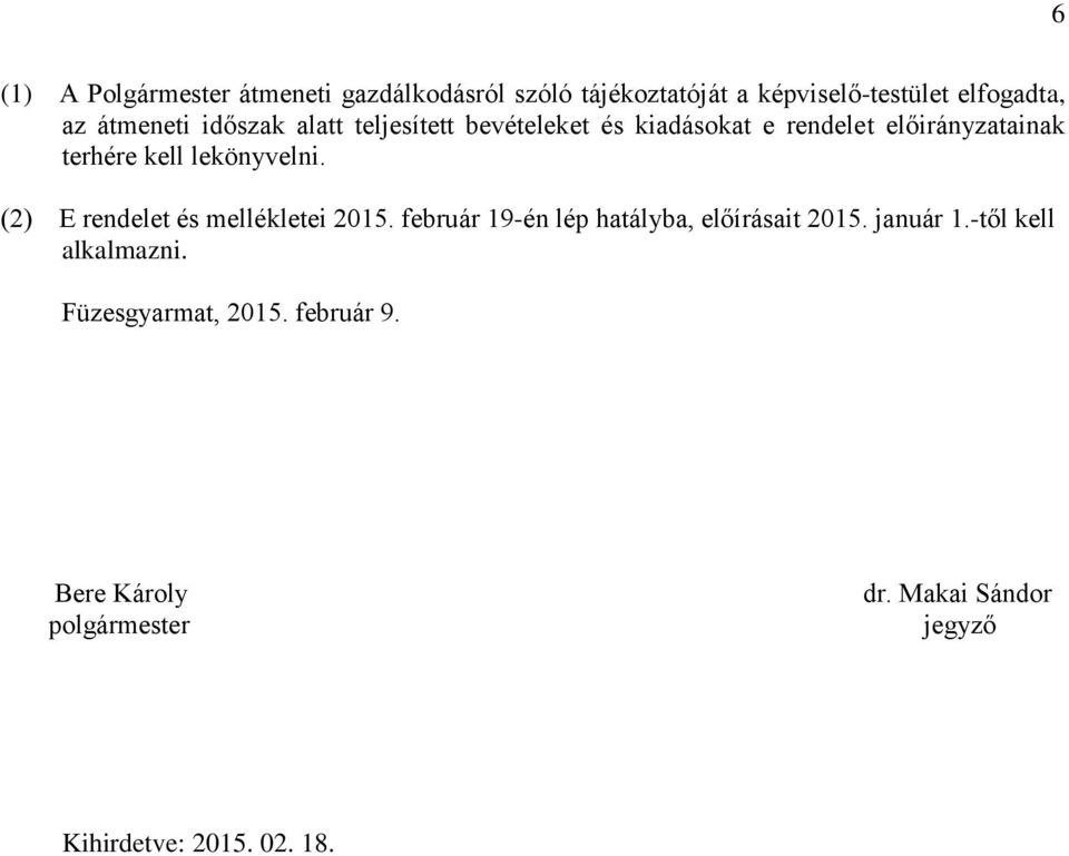 lekönyvelni. (2) E rendelet és mellékletei 2015. február 19-én lép hatályba, előírásait 2015. január 1.