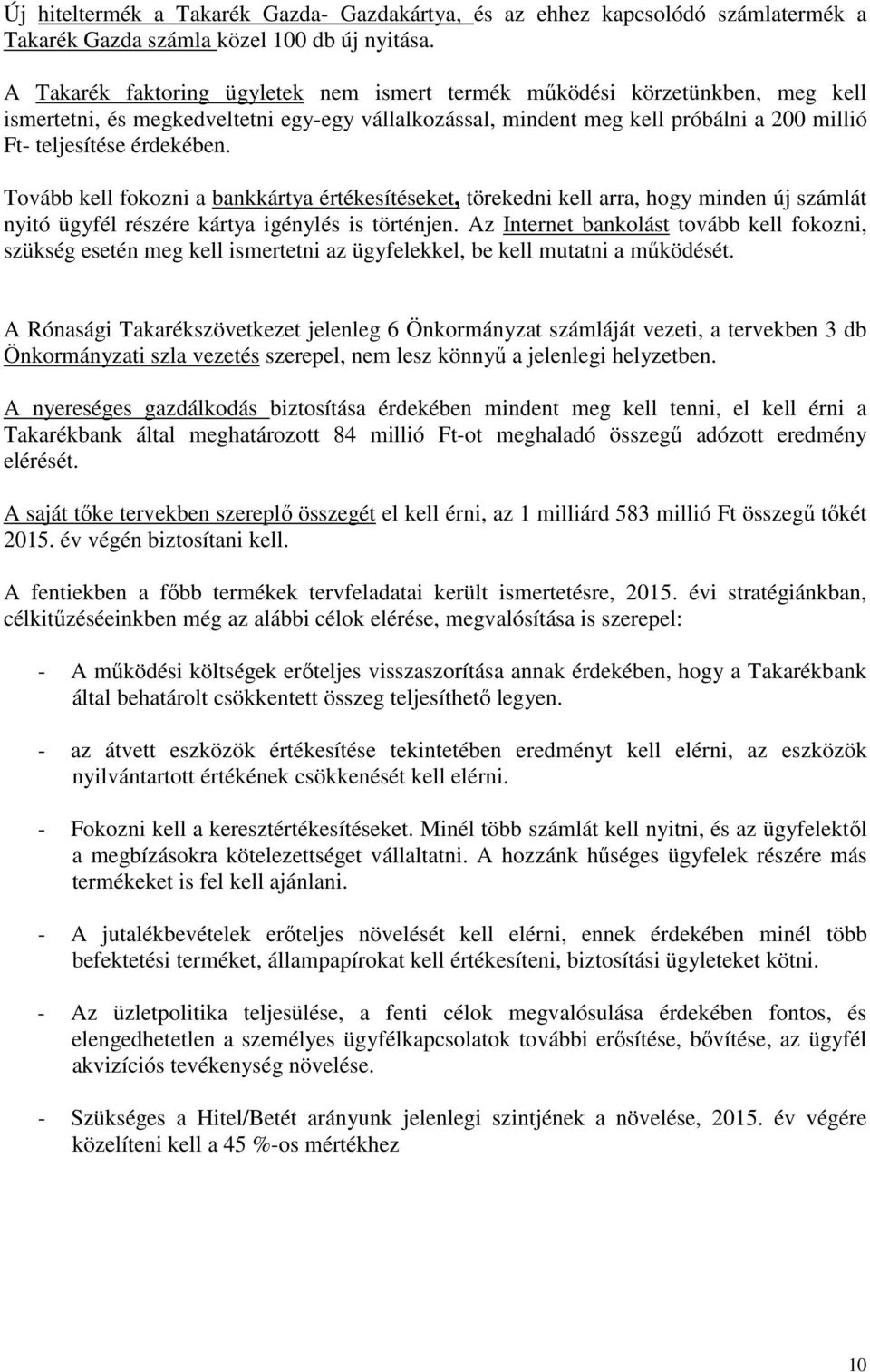 Tovább kell fokozni a bankkártya értékesítéseket, törekedni kell arra, hogy minden új számlát nyitó ügyfél részére kártya igénylés is történjen.