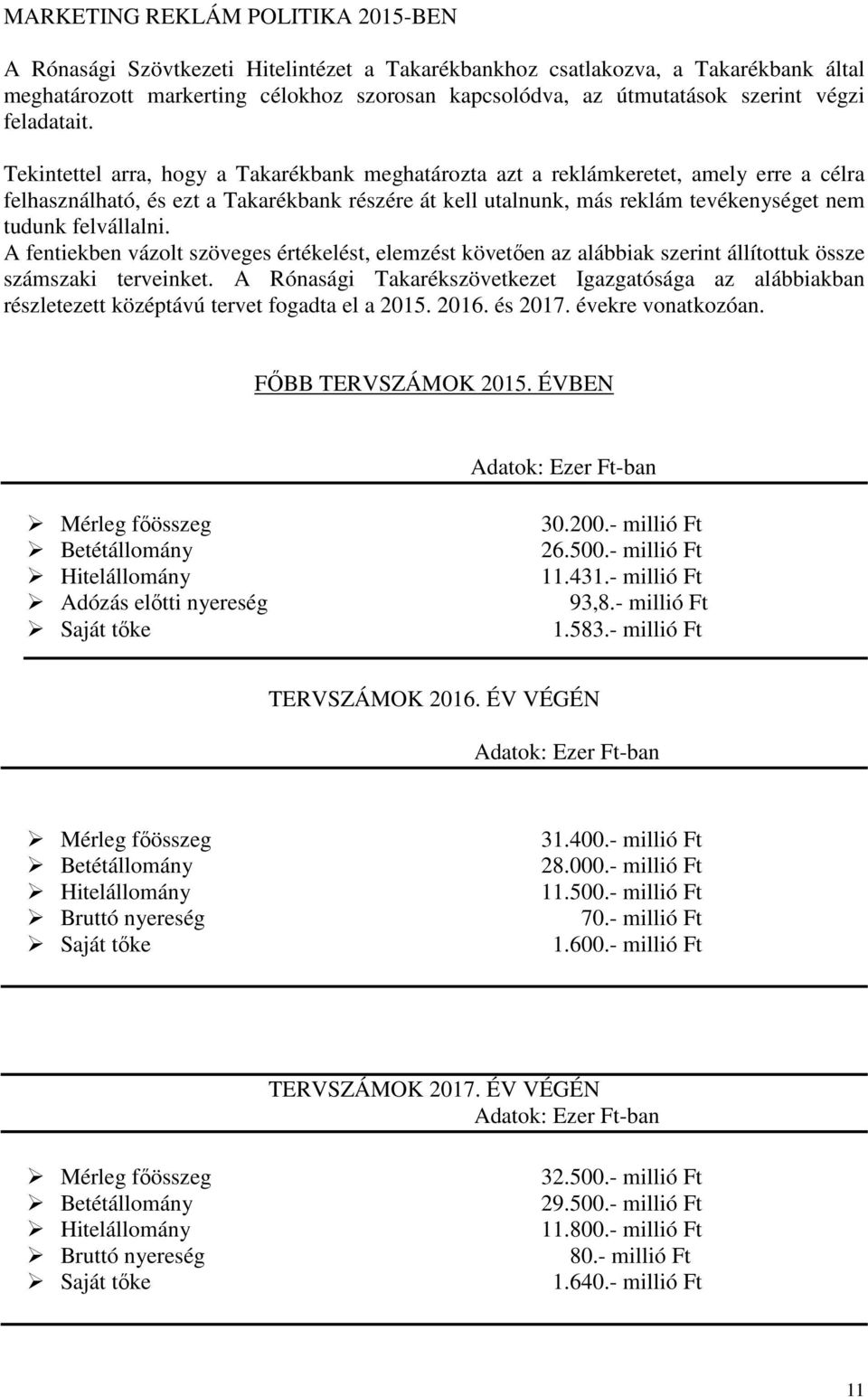 Tekintettel arra, hogy a Takarékbank meghatározta azt a reklámkeretet, amely erre a célra felhasználható, és ezt a Takarékbank részére át kell utalnunk, más reklám tevékenységet nem tudunk