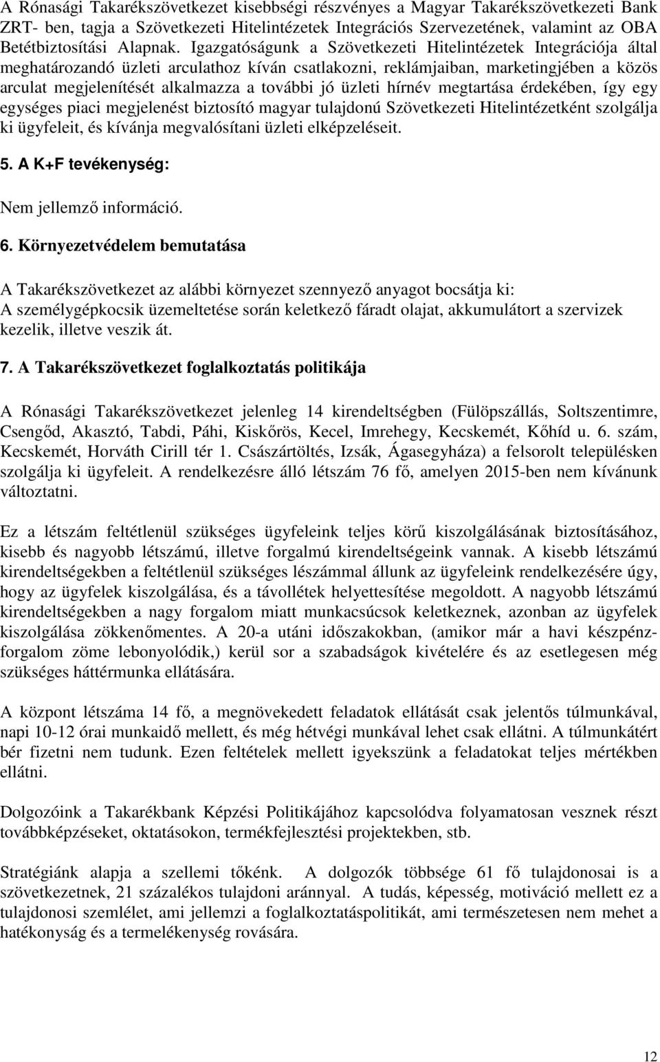 üzleti hírnév megtartása érdekében, így egy egységes piaci megjelenést biztosító magyar tulajdonú Szövetkezeti Hitelintézetként szolgálja ki ügyfeleit, és kívánja megvalósítani üzleti elképzeléseit.