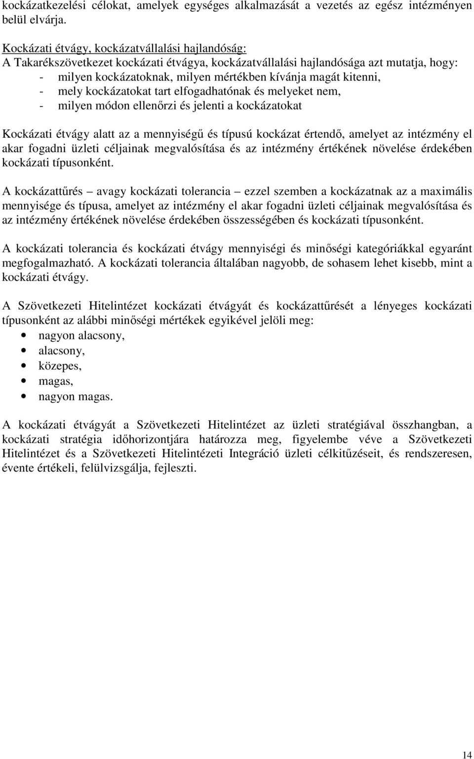 kitenni, - mely kockázatokat tart elfogadhatónak és melyeket nem, - milyen módon ellenőrzi és jelenti a kockázatokat Kockázati étvágy alatt az a mennyiségű és típusú kockázat értendő, amelyet az