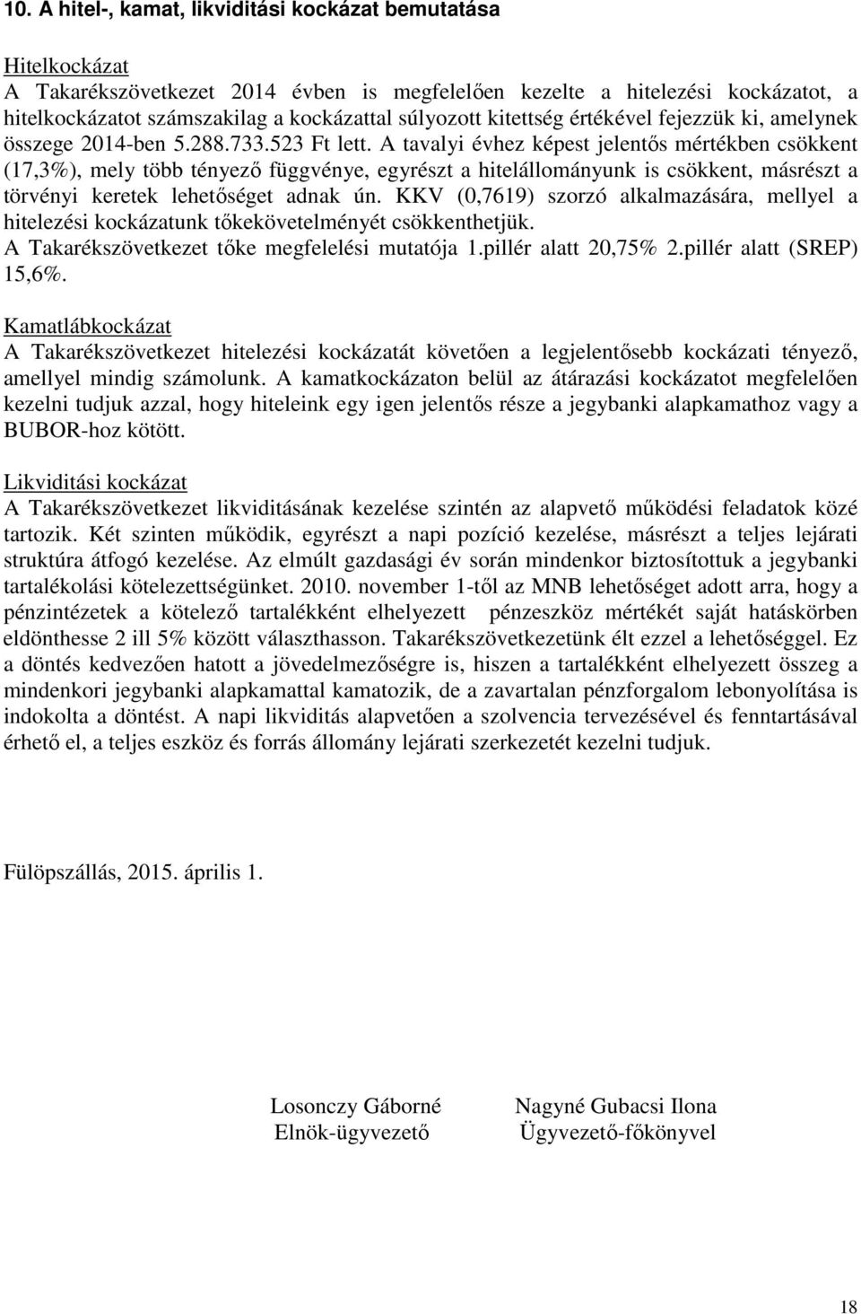 A tavalyi évhez képest jelentős mértékben csökkent (17,3%), mely több tényező függvénye, egyrészt a hitelállományunk is csökkent, másrészt a törvényi keretek lehetőséget adnak ún.