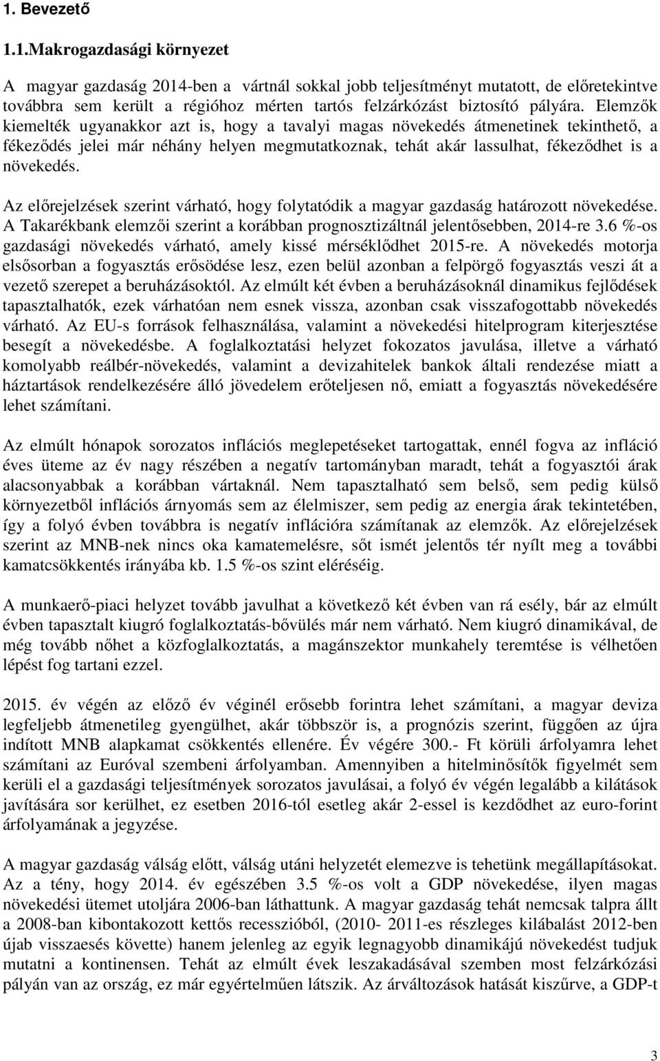 Az előrejelzések szerint várható, hogy folytatódik a magyar gazdaság határozott növekedése. A Takarékbank elemzői szerint a korábban prognosztizáltnál jelentősebben, 2014-re 3.