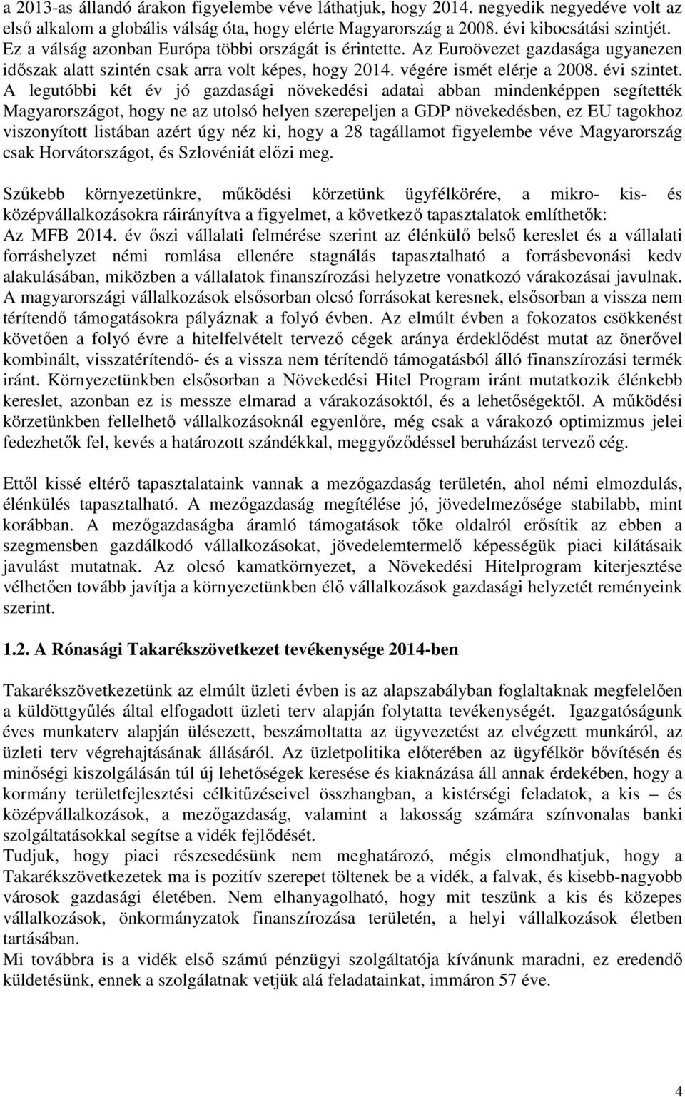 A legutóbbi két év jó gazdasági növekedési adatai abban mindenképpen segítették Magyarországot, hogy ne az utolsó helyen szerepeljen a GDP növekedésben, ez EU tagokhoz viszonyított listában azért úgy