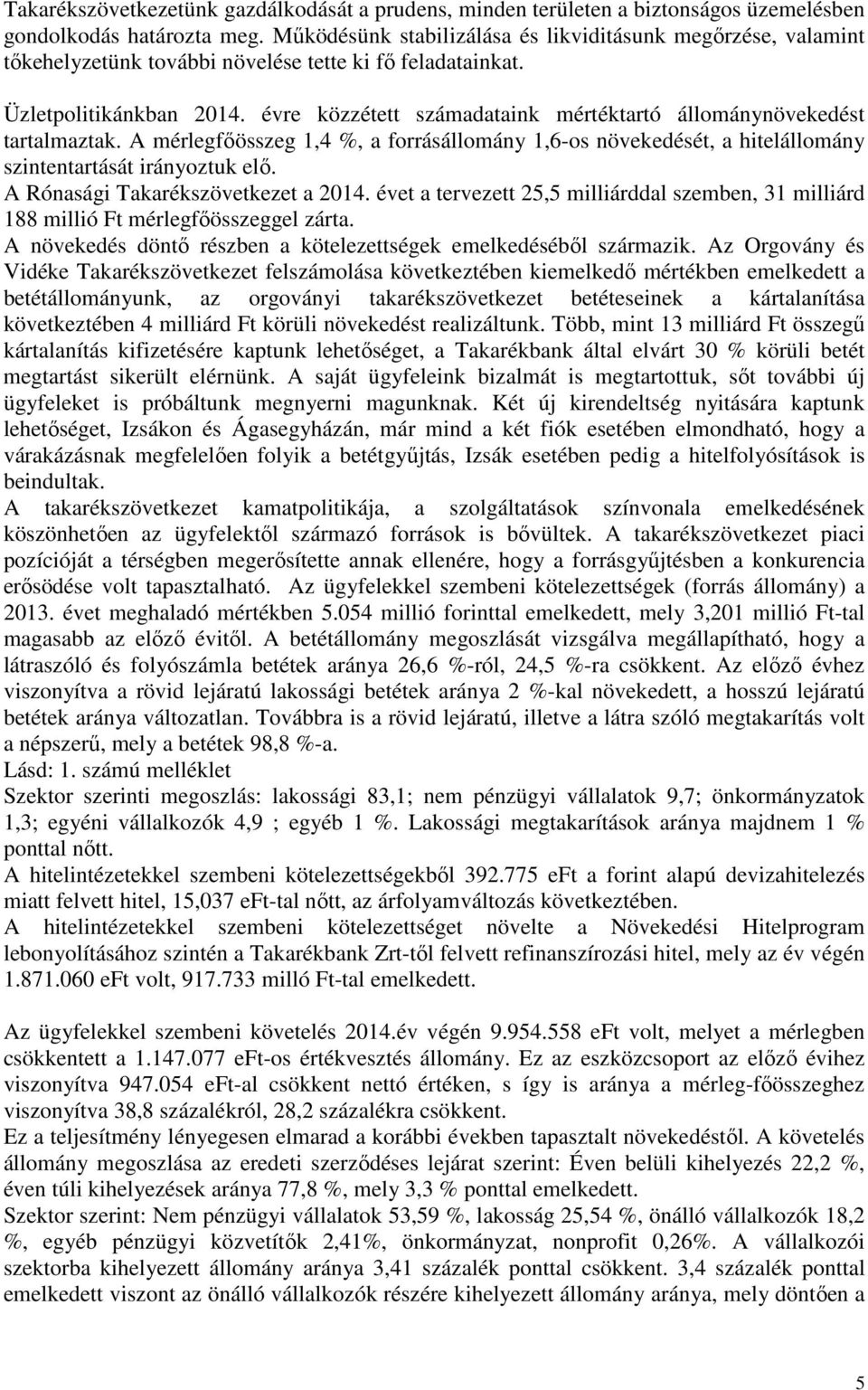 évre közzétett számadataink mértéktartó állománynövekedést tartalmaztak. A mérlegfőösszeg 1,4 %, a forrásállomány 1,6-os növekedését, a hitelállomány szintentartását irányoztuk elő.